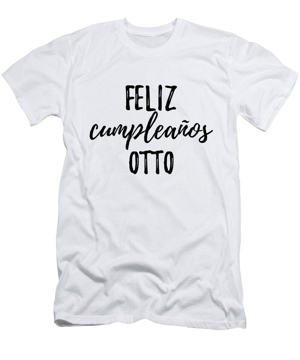 Feliz Cumpleanos Otto Funny Spanish Happy Birthday Gift T-Shirt by Jeff  Creation - Pixels