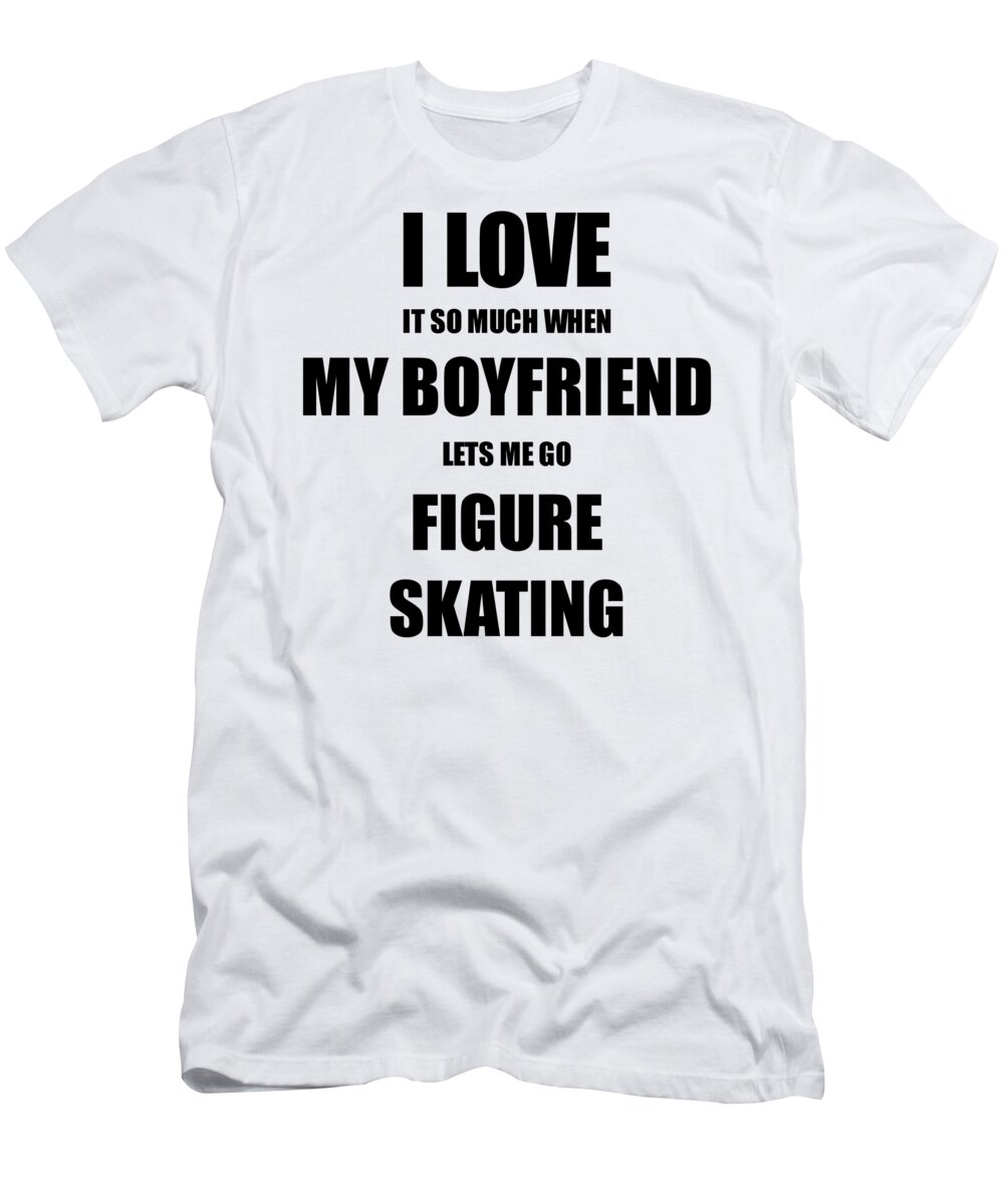 Figure Skating Funny Gift Idea For Girlfriend I Love It When My