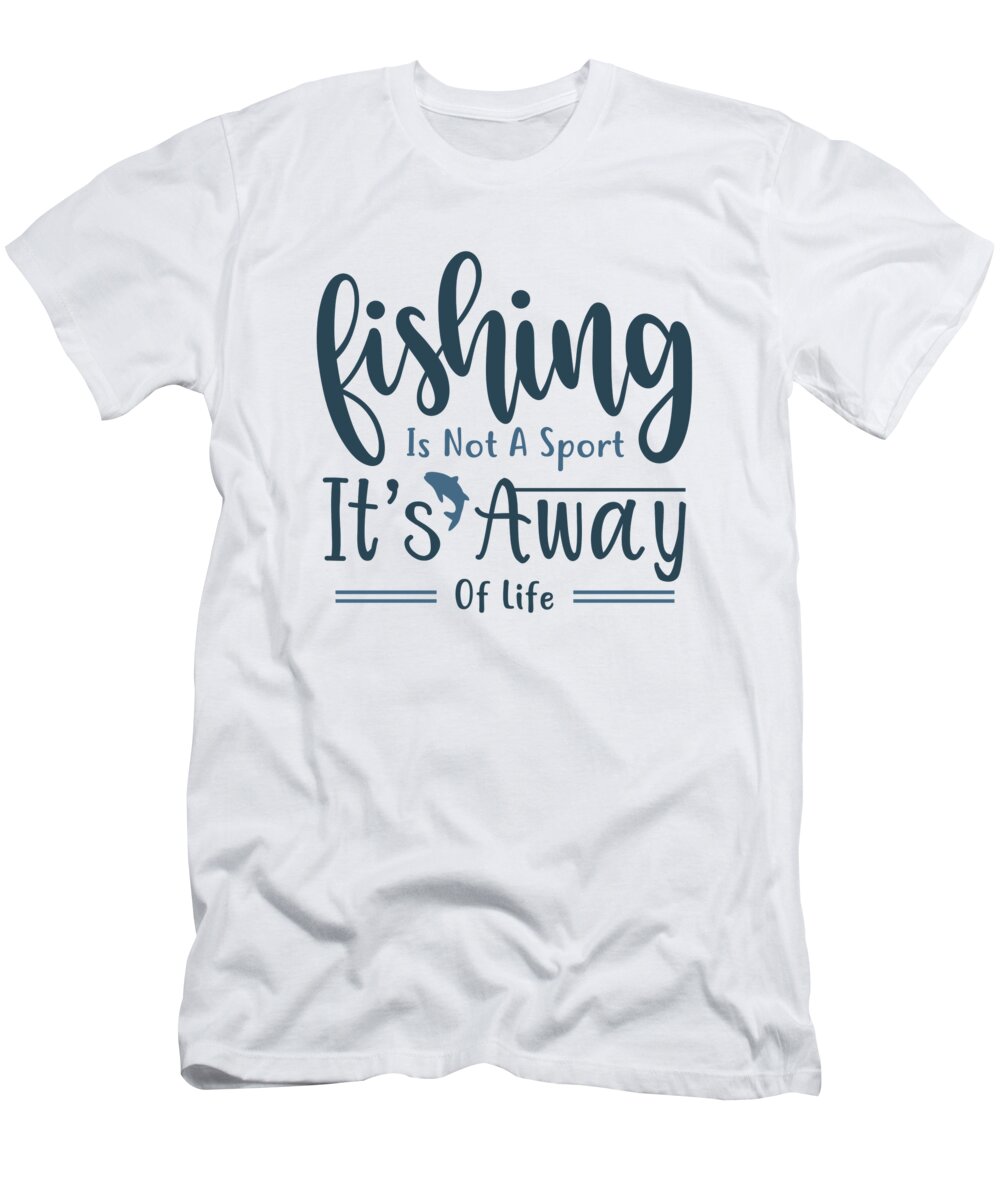 Fishing is not a sport Its away of life T-Shirt by Jacob Zelazny - Pixels