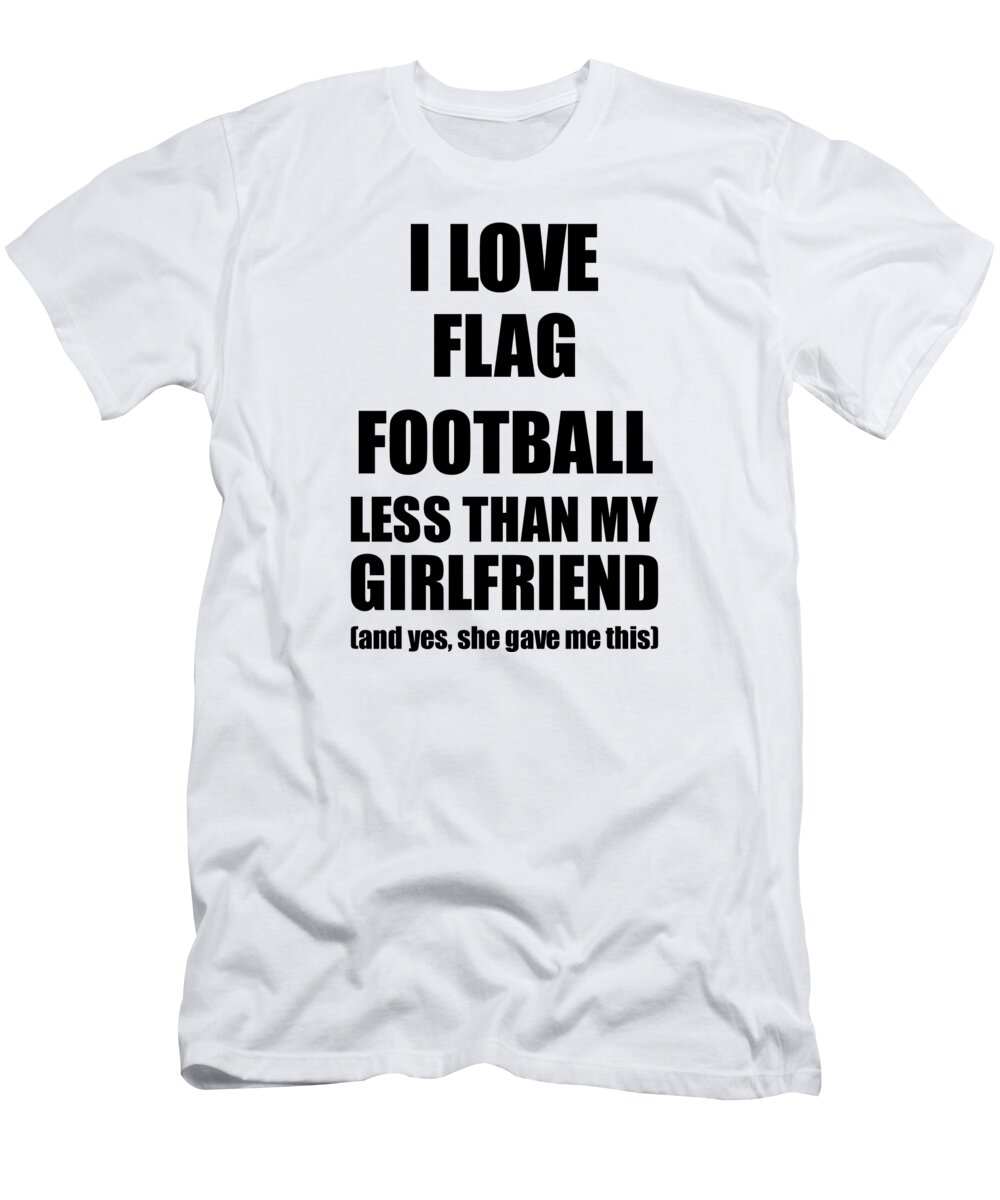 Flag Football Boyfriend Funny Valentine Gift Idea For My Bf From Girlfriend  I Love T-Shirt