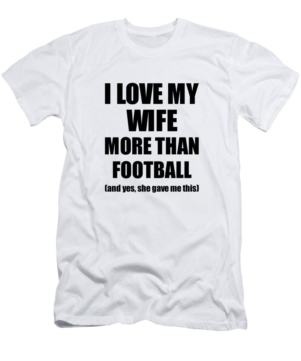 Football Husband Funny Valentine Gift Idea For My Hubby Lover From Wife  T-Shirt
