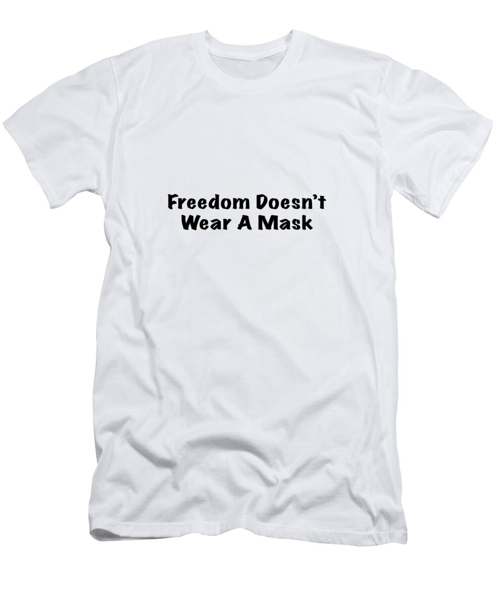 Freedom T-Shirt featuring the photograph Freedom Doesn't Wear A Mask by Mark Stout