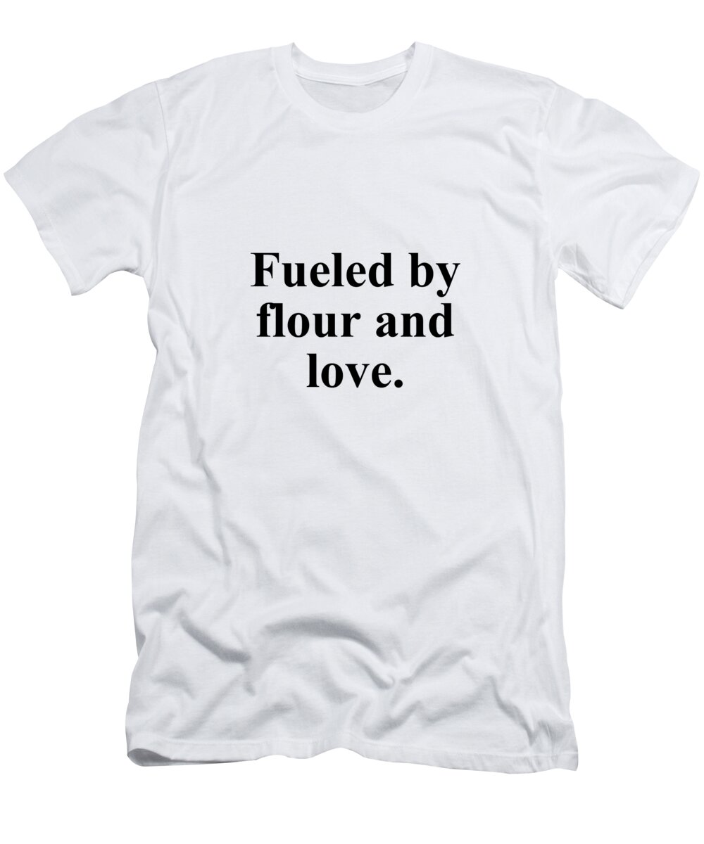 Baker T-Shirt featuring the digital art Fueled by flour and love. by Jeff Creation