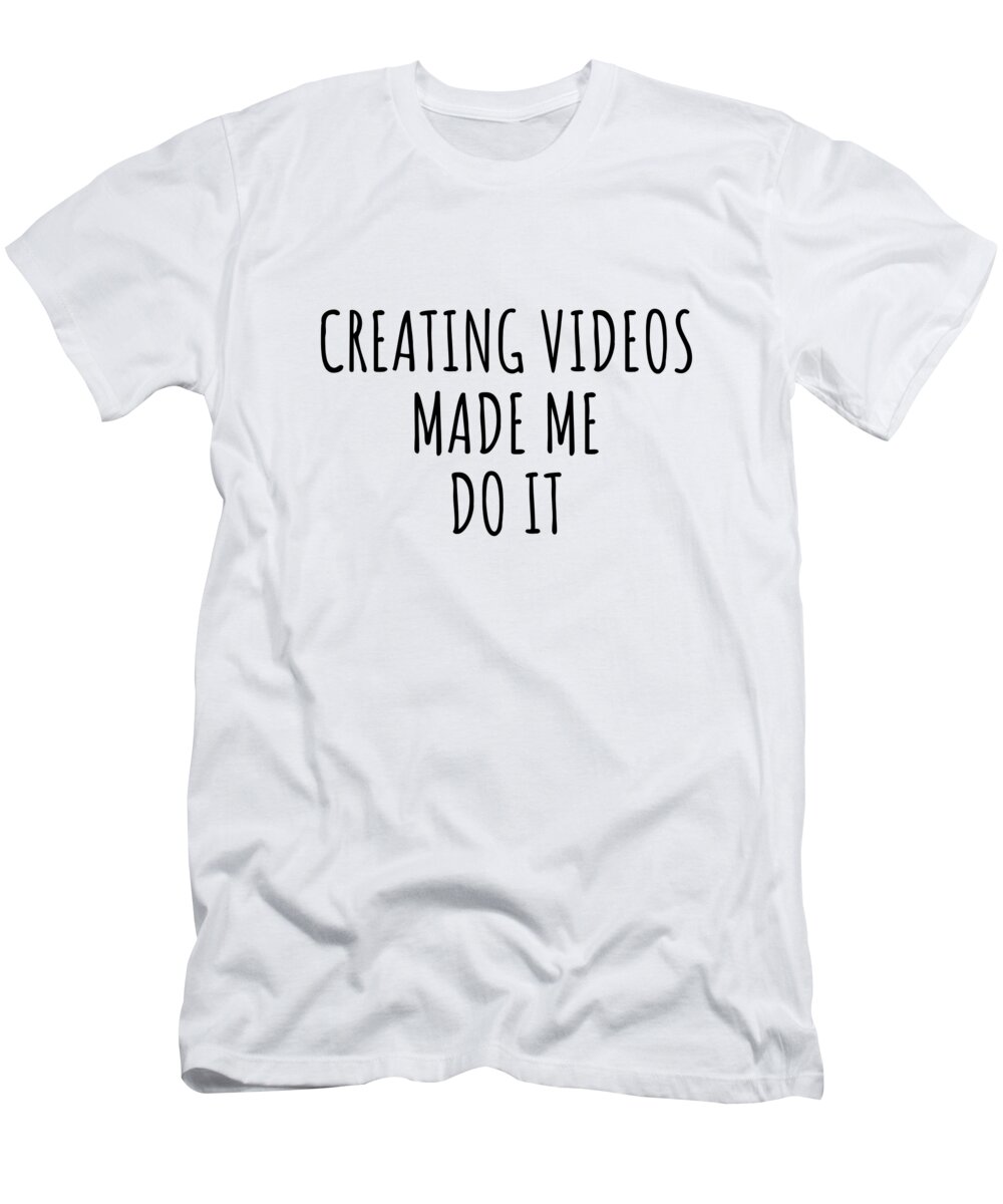 Creating Videos Gift T-Shirt featuring the digital art Funny Creating Videos Made Me Do It by Jeff Creation