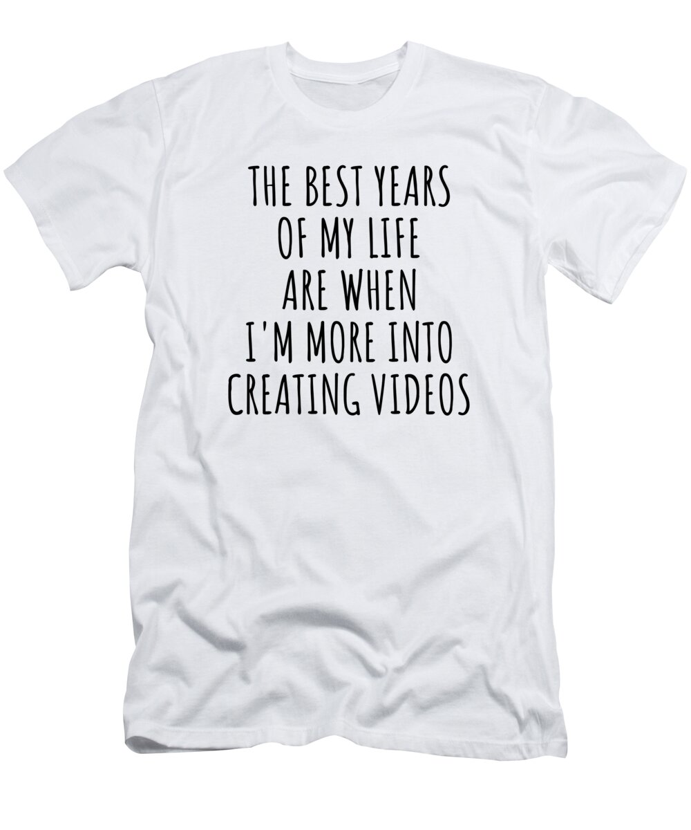 Creating Videos Gift T-Shirt featuring the digital art Funny Creating Videos The Best Years Of My Life Gift Idea For Hobby Lover Fan Quote Inspirational Gag by FunnyGiftsCreation