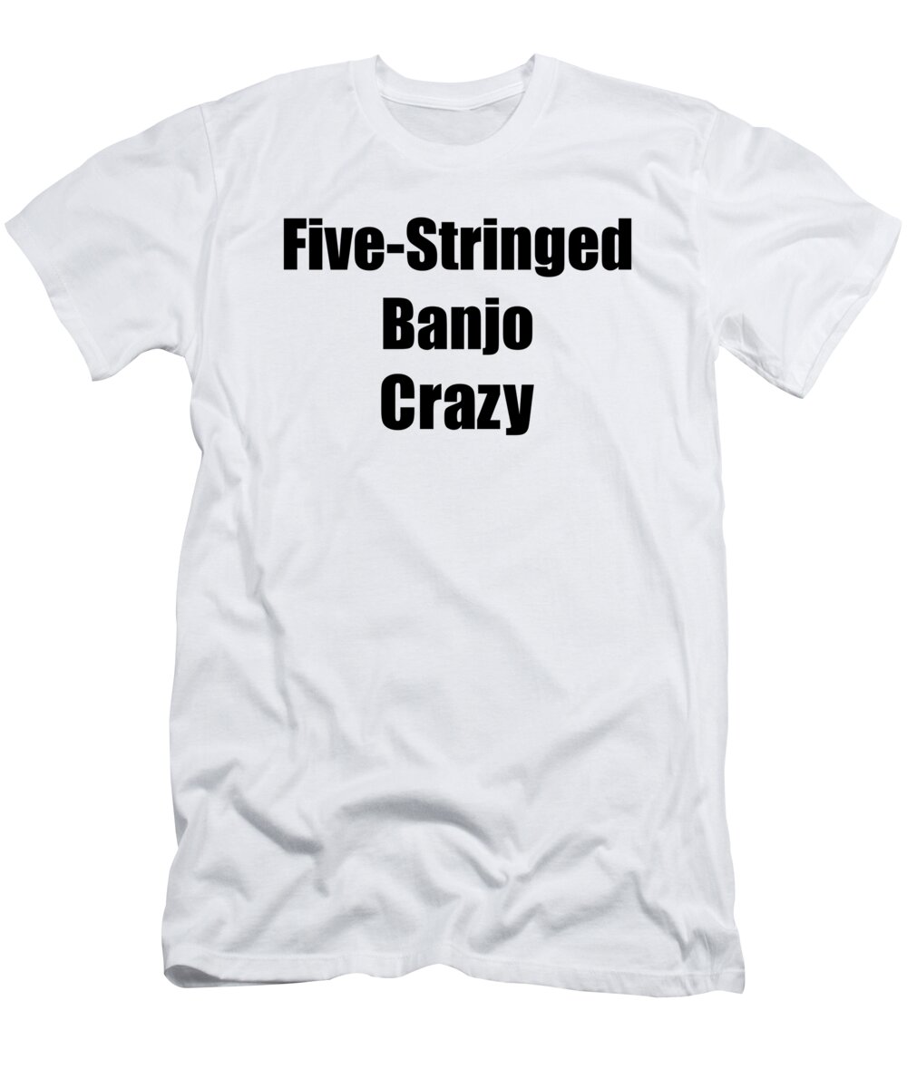 Five-stringed Banjo T-Shirt featuring the digital art Funny Five-Stringed Banjo Crazy Musician Gift Instrument Player Present by Jeff Creation