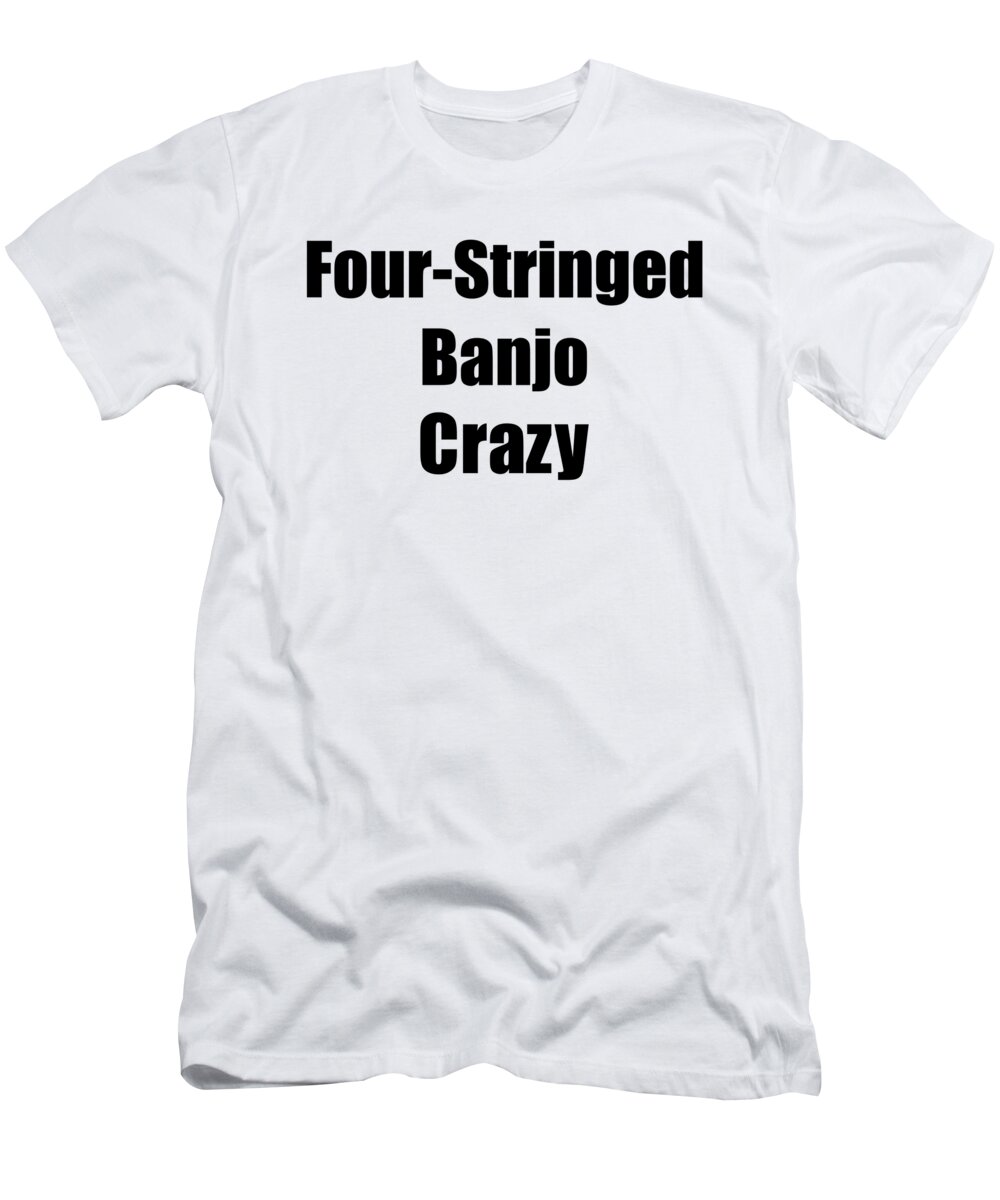 Four-stringed Banjo T-Shirt featuring the digital art Funny Four-Stringed Banjo Crazy Musician Gift Instrument Player Present by Jeff Creation
