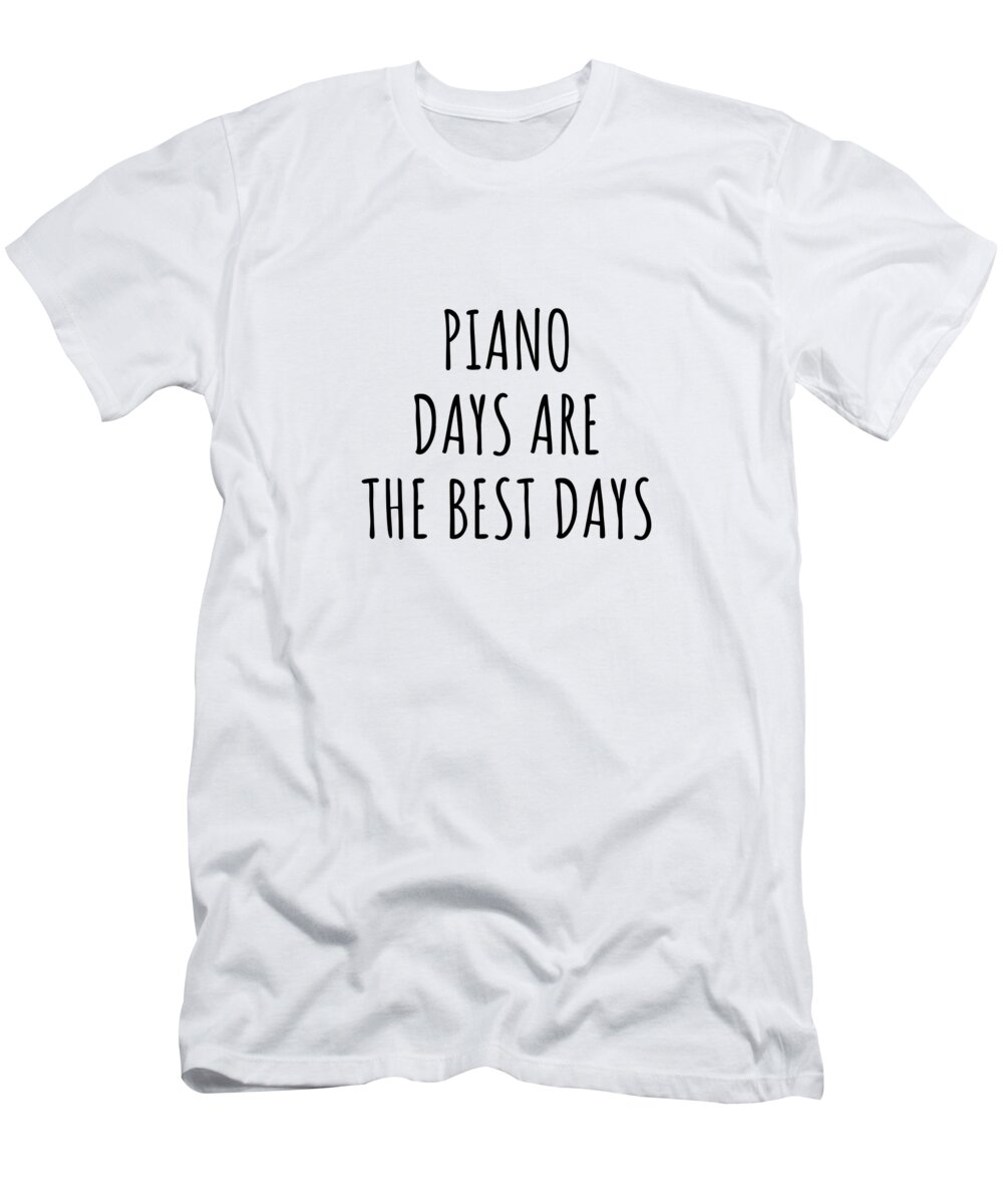 Piano Gift T-Shirt featuring the digital art Funny Piano Days Are The Best Days Gift Idea For Hobby Lover Fan Quote Inspirational Gag by FunnyGiftsCreation
