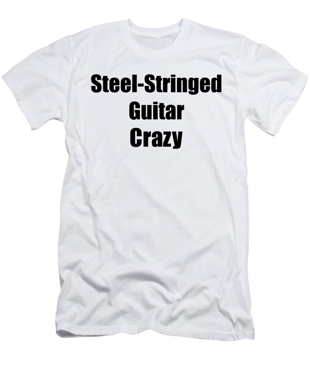 Steel-stringed Guitar T-Shirt featuring the digital art Funny Steel-Stringed Guitar Crazy Musician Gift Instrument Player Present by Jeff Creation