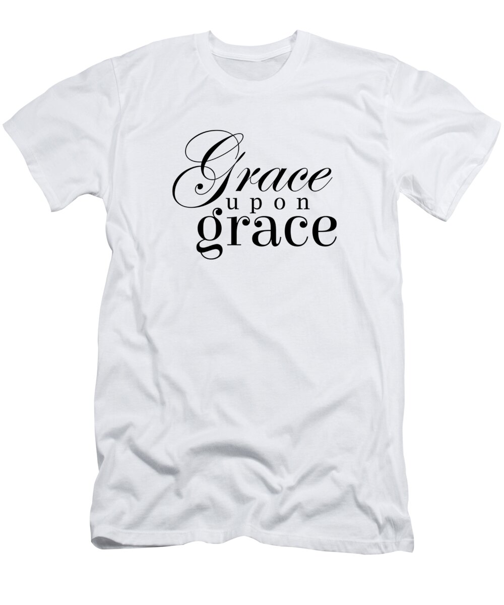 Grace Upon Grace T-Shirt featuring the digital art Grace upon Grace - Bible Verses 1 - Christian - Faith Based - Inspirational - Spiritual, Religious by Studio Grafiikka
