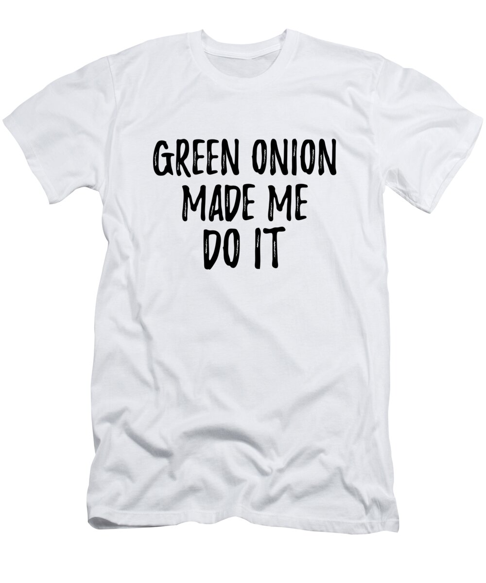 Green Onion T-Shirt featuring the digital art Green Onion Made Me Do It Funny Foodie Present Idea by Jeff Creation
