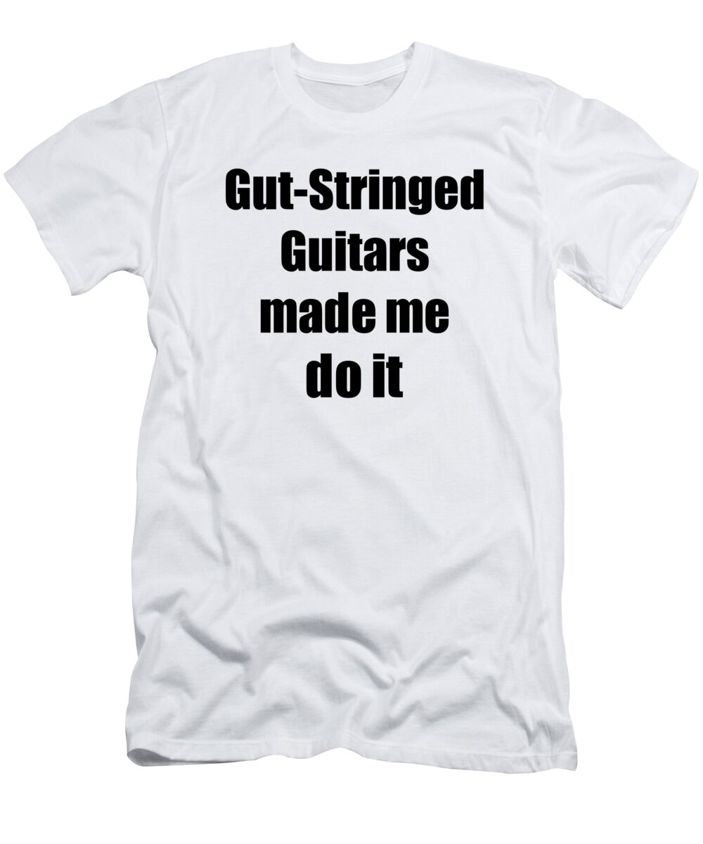 Gut-stringed Guitars T-Shirt featuring the digital art Gut-Stringed Guitars Made Me Do It by Jeff Creation