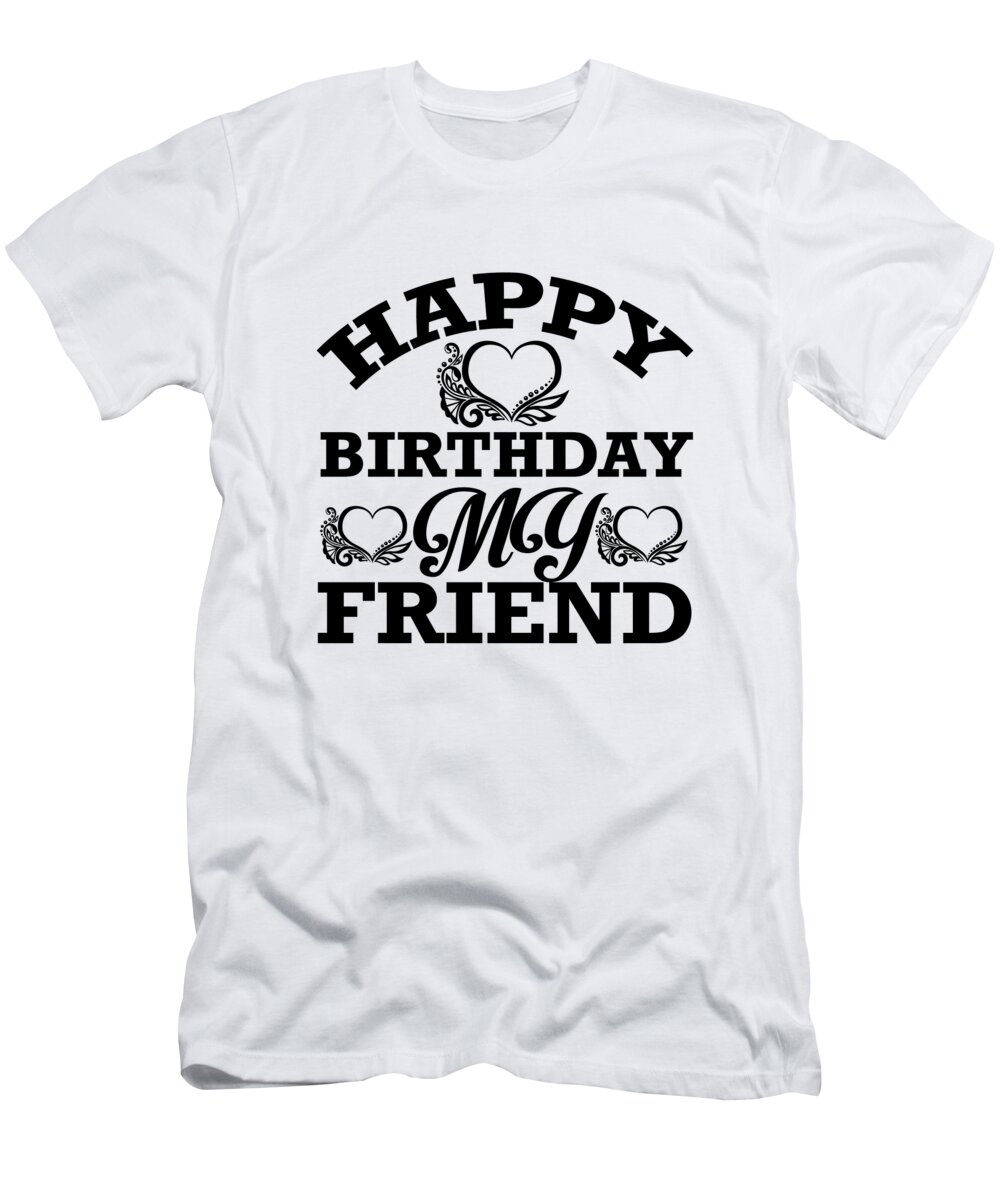 Happy Birthday My Friend T-Shirt by Jacob Zelazny - Pixels