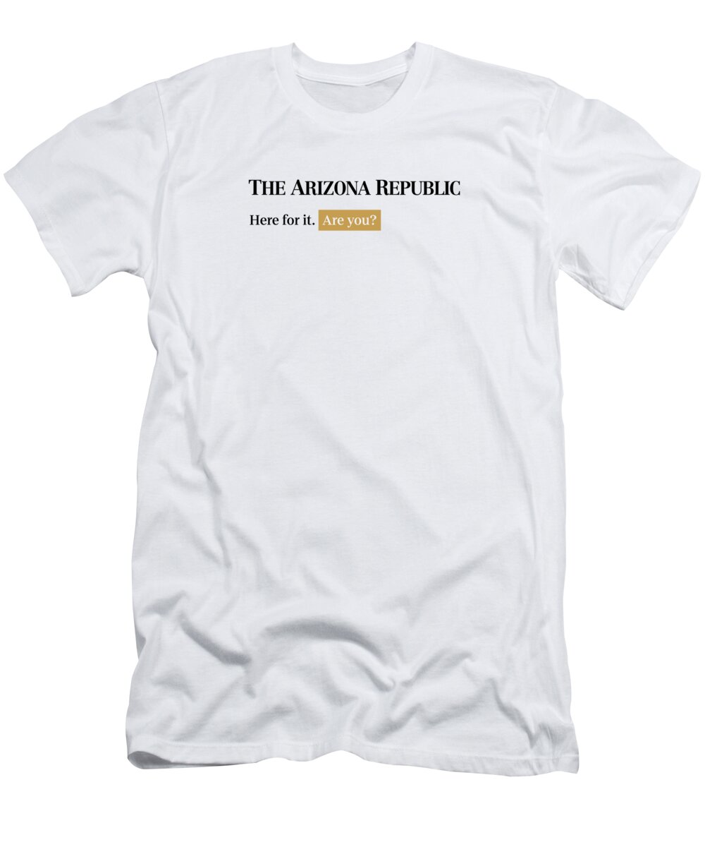 Phoenix T-Shirt featuring the digital art Here for it - Arizona Republic White by Gannett