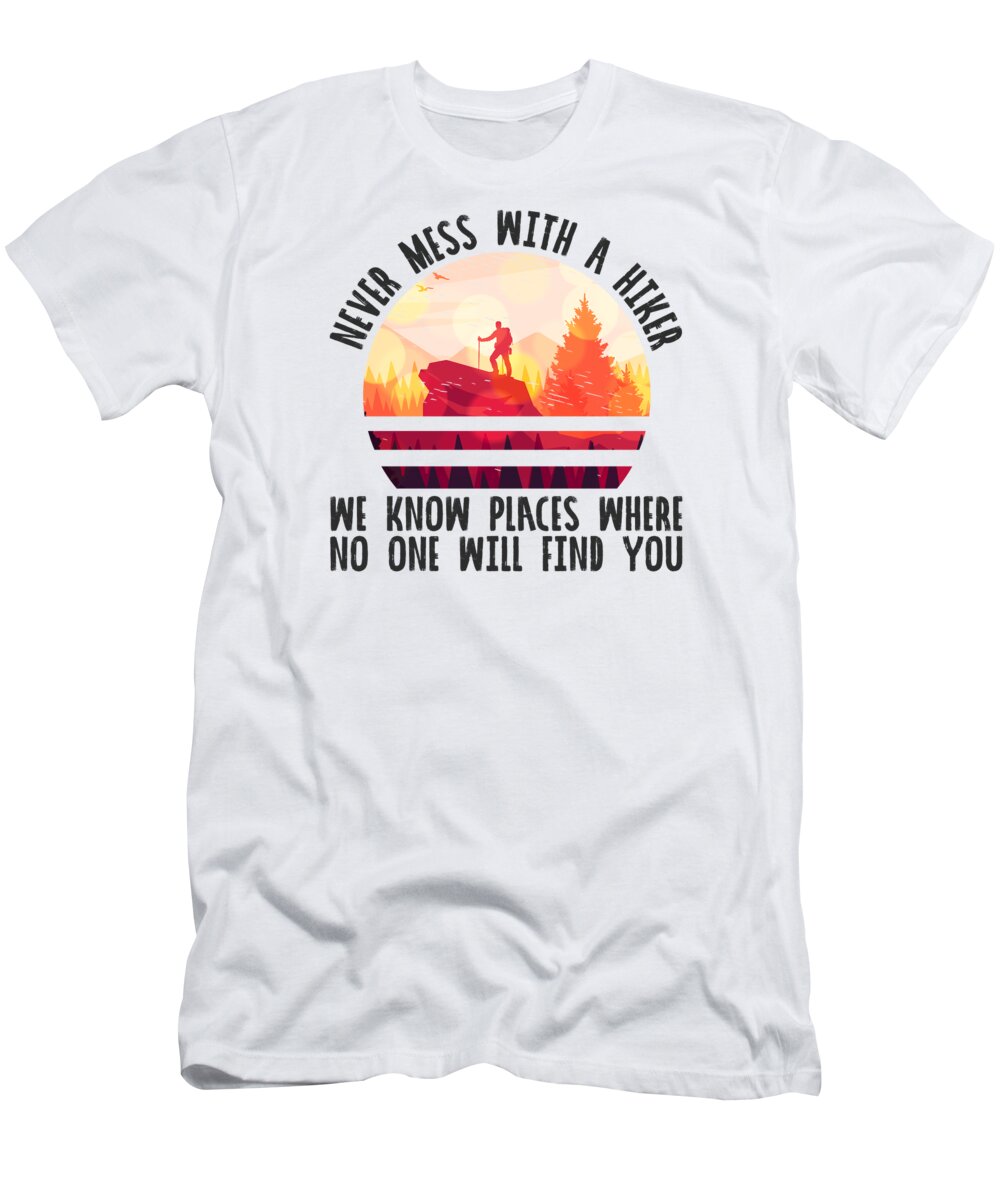 Hiking T-Shirt featuring the digital art Hiking Never Mess With A Hiker Mountains Outdoor by Toms Tee Store