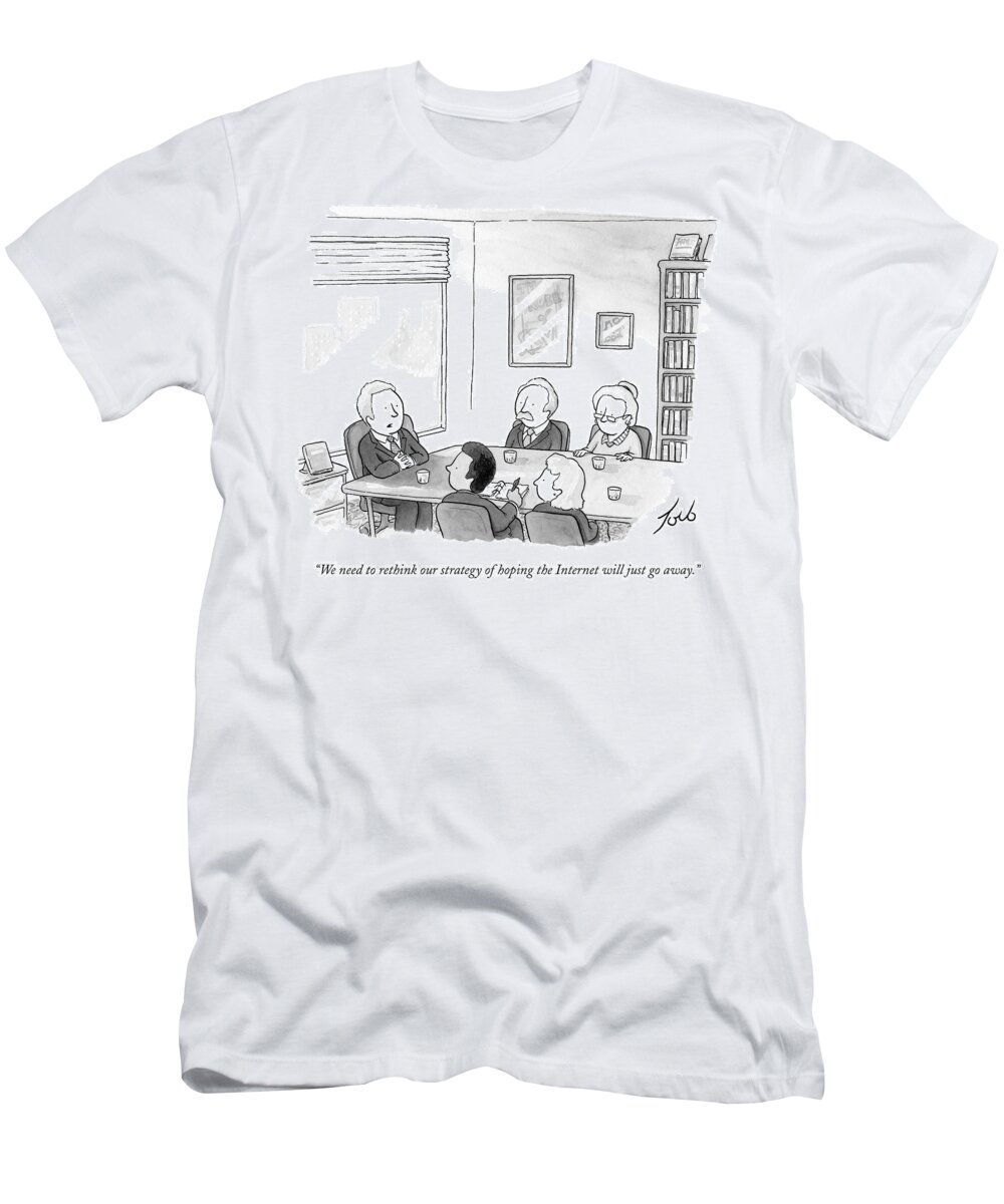 we Need To Rethink Our Strategy Of Hoping The Internet Will Just Go Away. T-Shirt featuring the drawing Hoping The Internet Will Just Go Away by Tom Toro