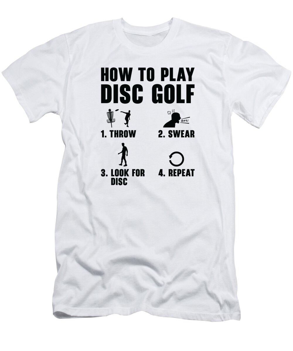 Disc Golf T-Shirt featuring the digital art How To Play Disc Golf Funny Frisbee Golf Player by Toms Tee Store