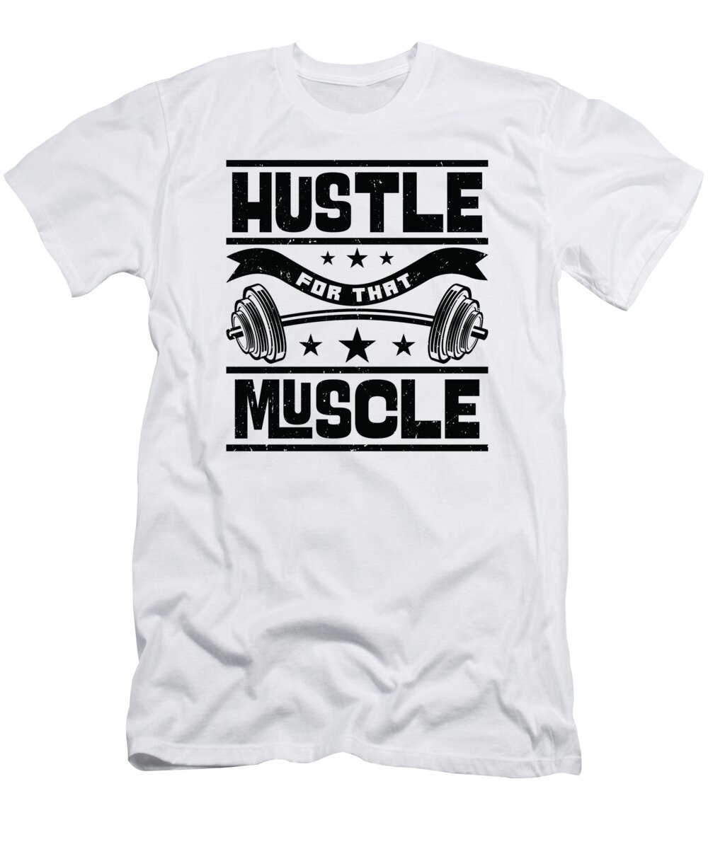 Gym T-Shirt featuring the digital art Hustle For That Muscle Gym Fitness Lifting Weights by Toms Tee Store