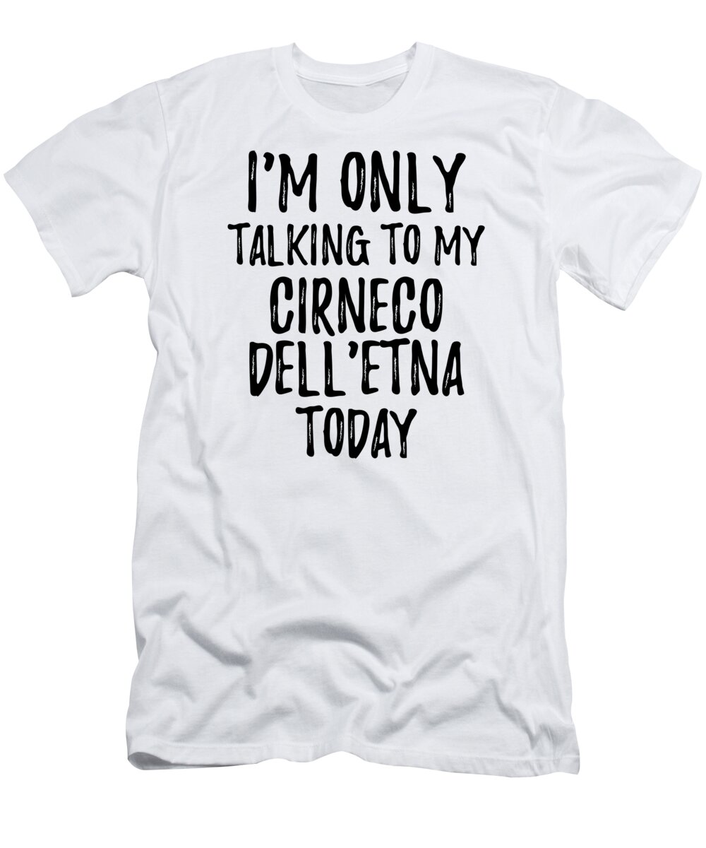 Cirneco Dell'etna T-Shirt featuring the digital art I Am Only Talking To My Cirneco Dell'etna Today by Jeff Creation