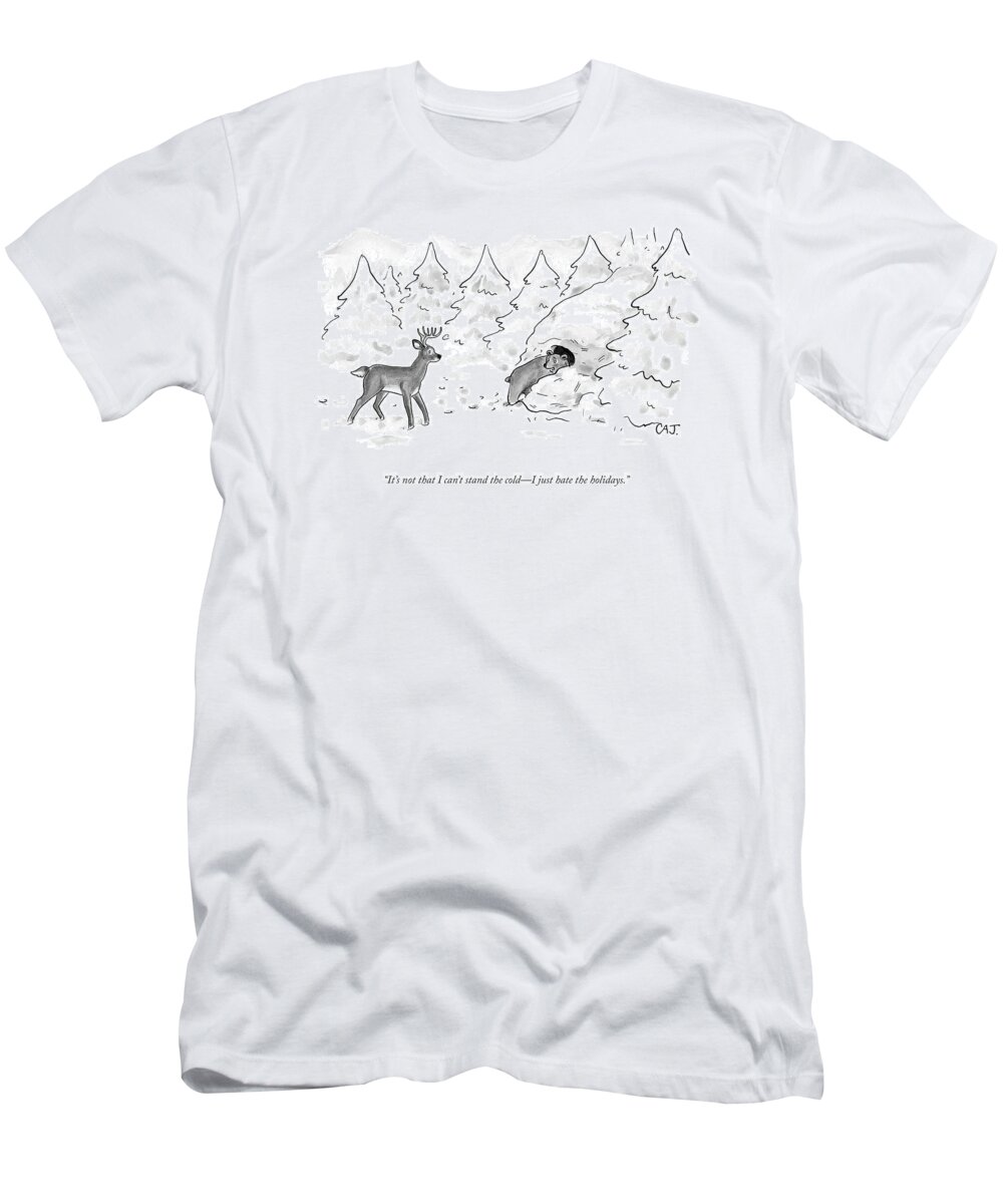 it's Not That I Can't Stand The Coldi Just Hate The Holidays. T-Shirt featuring the drawing I Can't Stand The Cold by Carolita Johnson