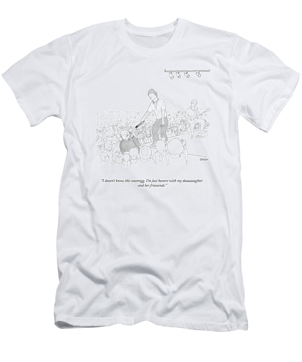 I Dooon't Know This Sooonngg. I'm Just Heeeere With My Daaaaaughter And Her Frieeeends. T-Shirt featuring the drawing I Dooon't Know This Sooonngg by Asher Perlman