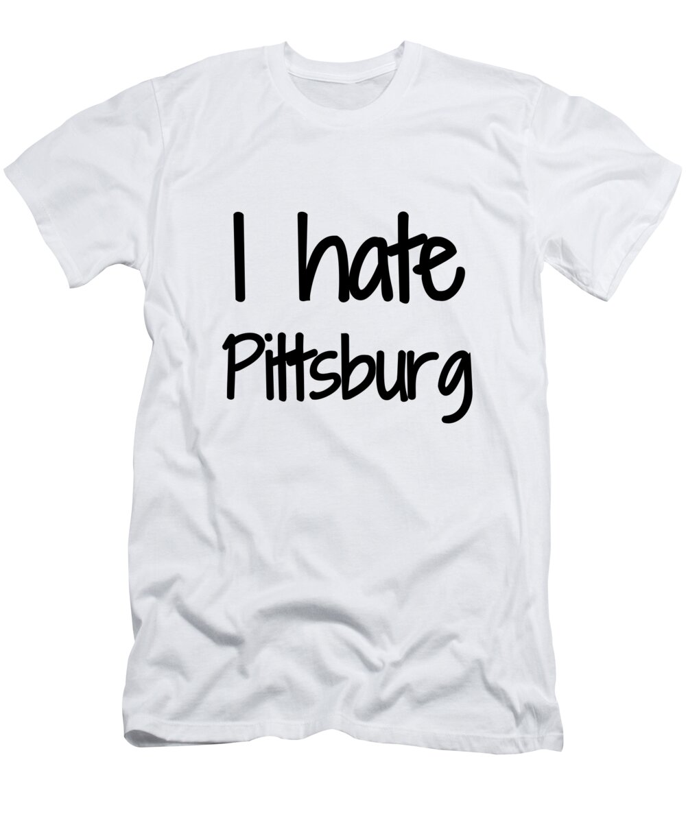 I Hate Pittsburgh Funny Idea T-Shirt by Jeff Brassard Fine Art