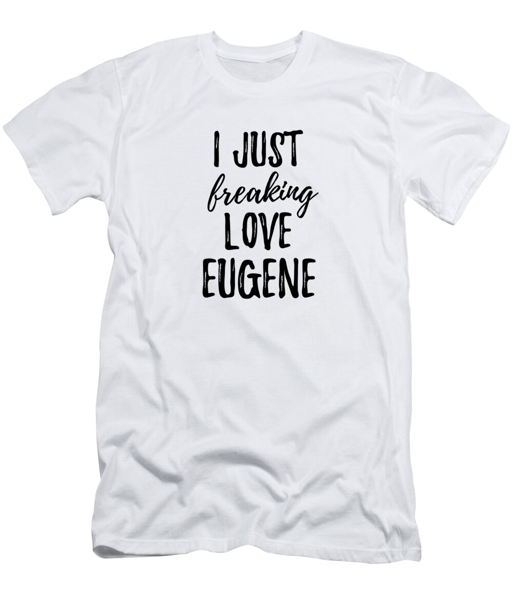 Eugene T-Shirt featuring the digital art I Just Freaking Love Eugene by Jeff Creation
