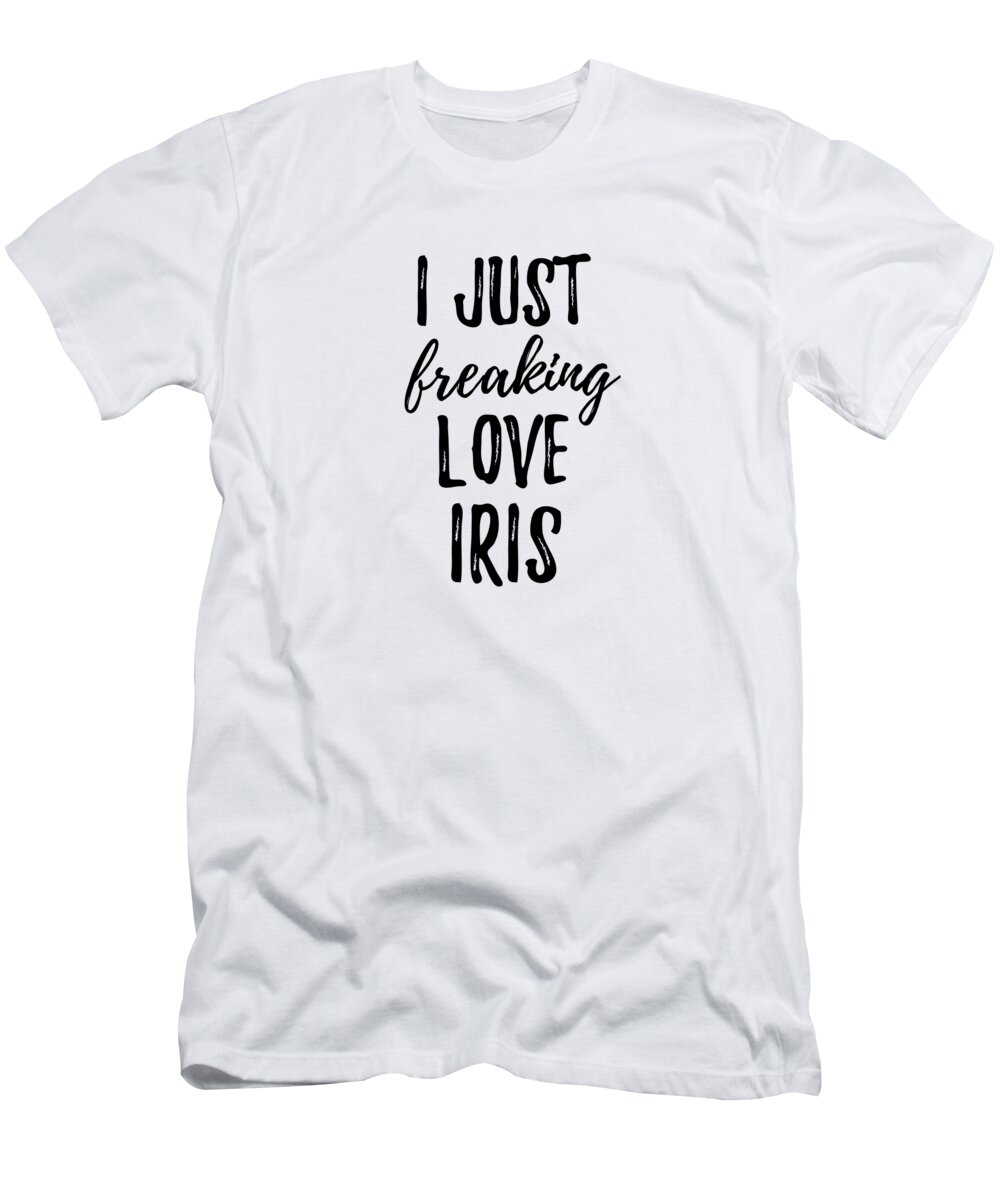 Iris T-Shirt featuring the digital art I Just Freaking Love Iris by Jeff Creation
