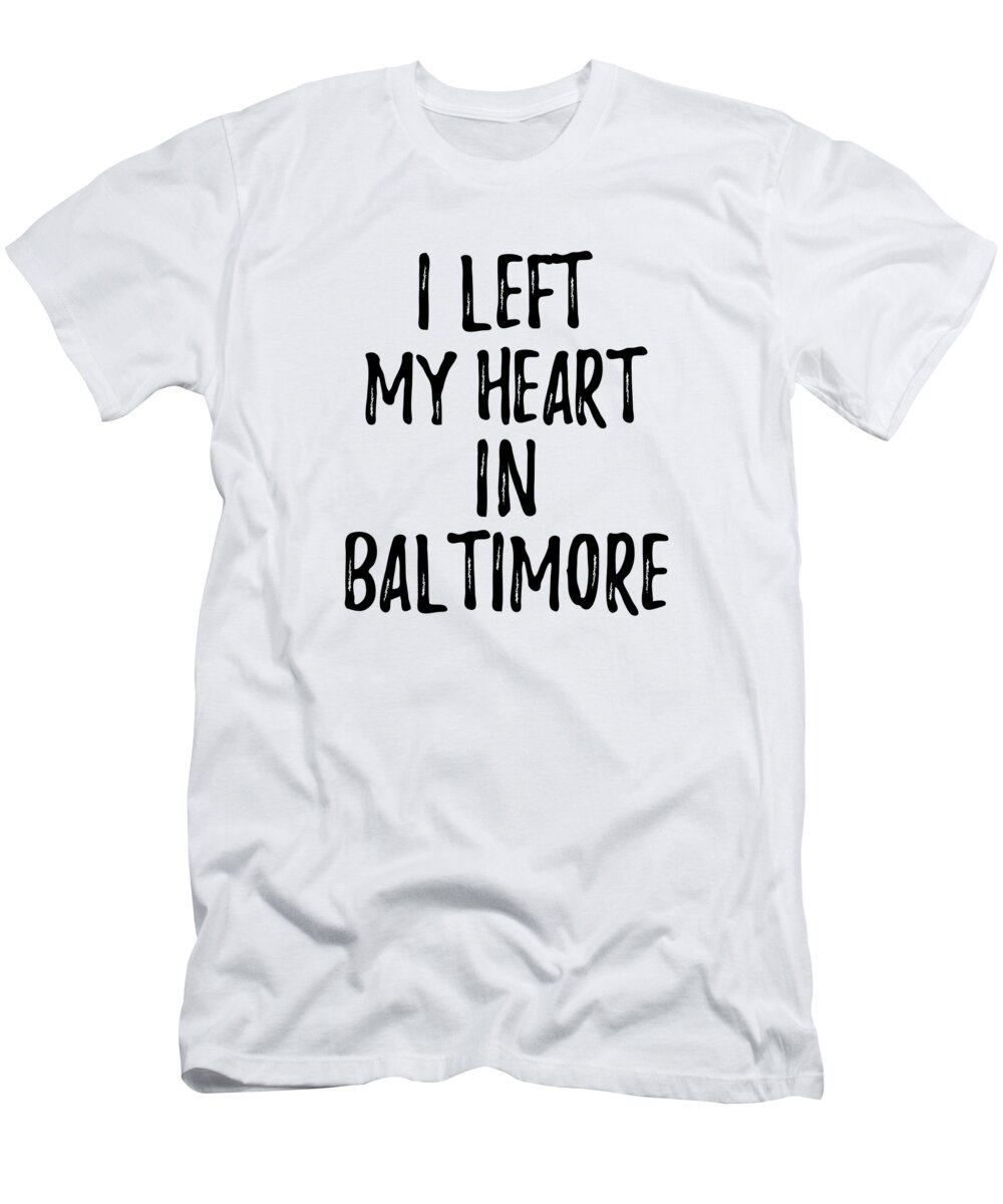Baltimore T-Shirt featuring the digital art I Left My Heart In Baltimore Nostalgic Gift for Traveler Missing Home Family Lover by Jeff Creation