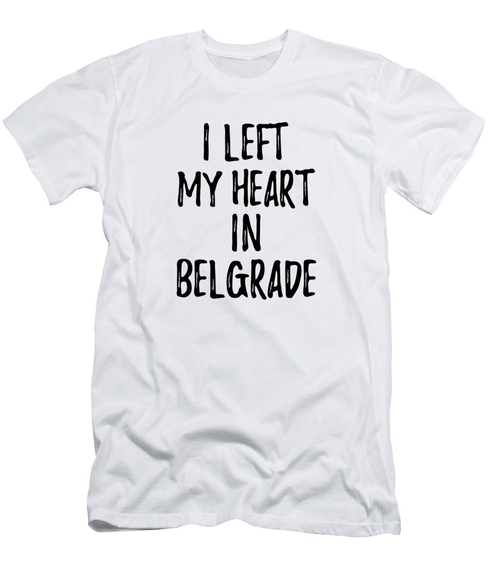 Belgrade T-Shirt featuring the digital art I Left My Heart In Belgrade Nostalgic Gift for Traveler Missing Home Family Lover by Jeff Creation