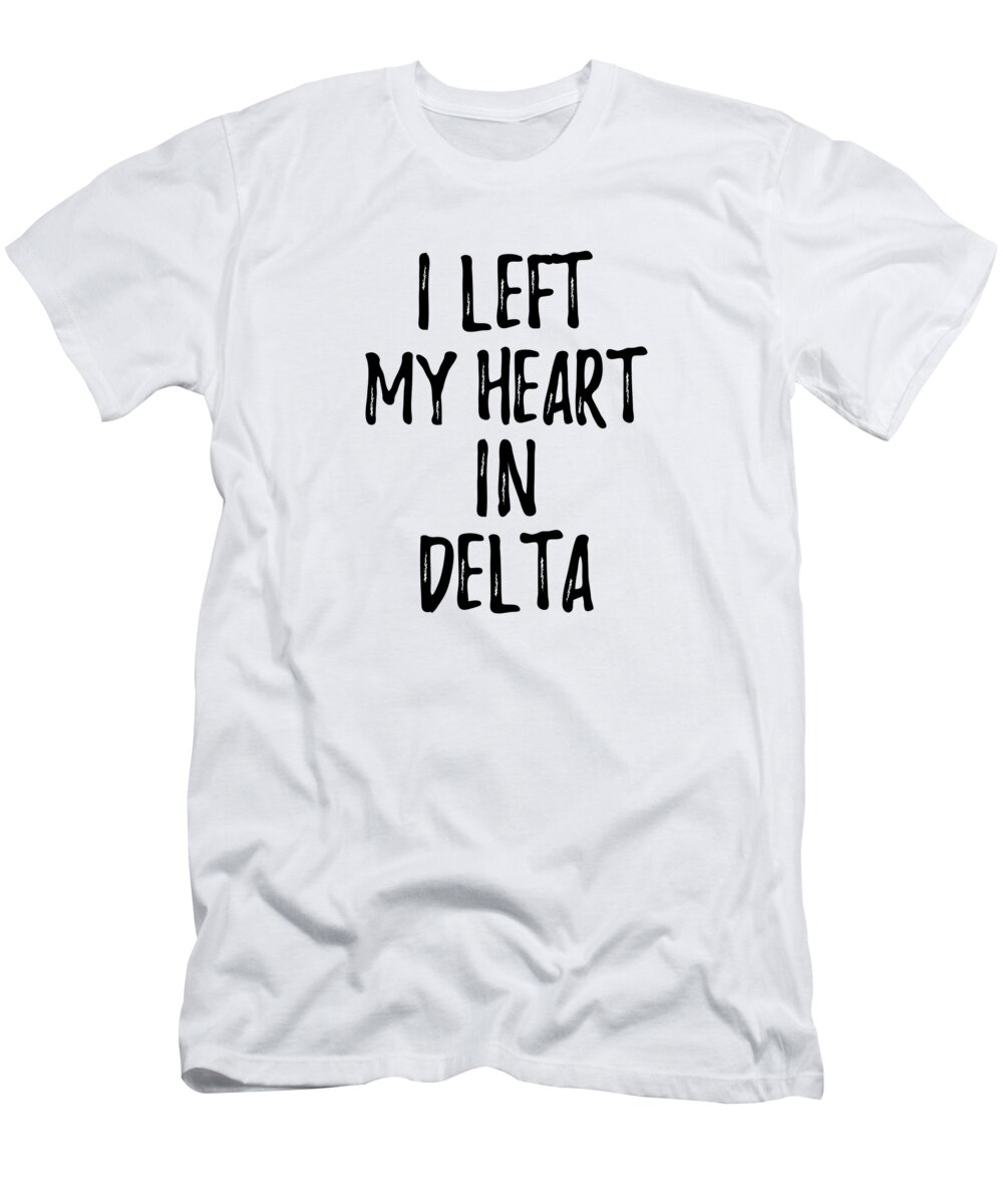 Delta T-Shirt featuring the digital art I Left My Heart In Delta Nostalgic Gift for Traveler Missing Home Family Lover by Jeff Creation