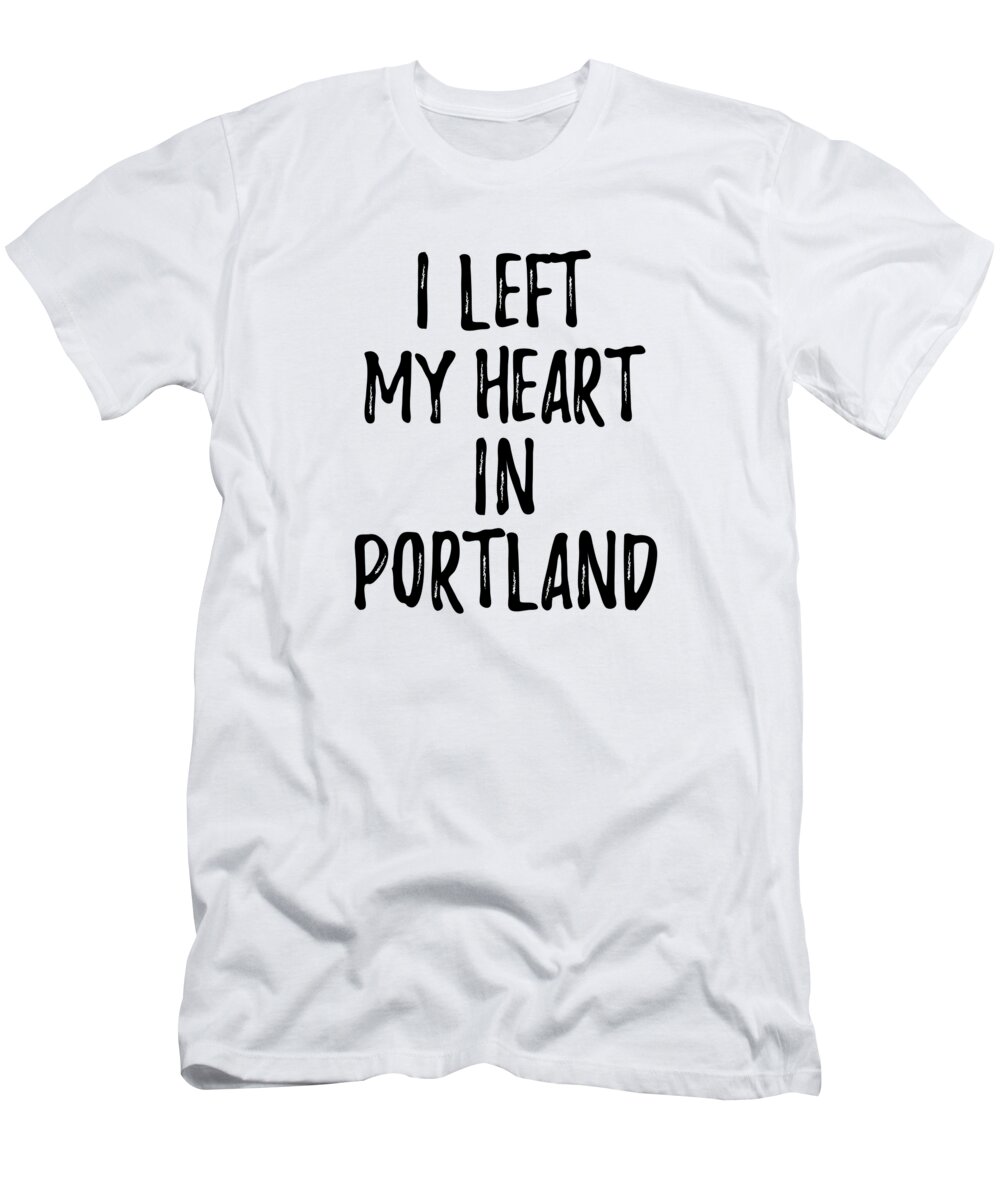 Portland T-Shirt featuring the digital art I Left My Heart In Portland Nostalgic Gift for Traveler Missing Home Family Lover by Jeff Creation