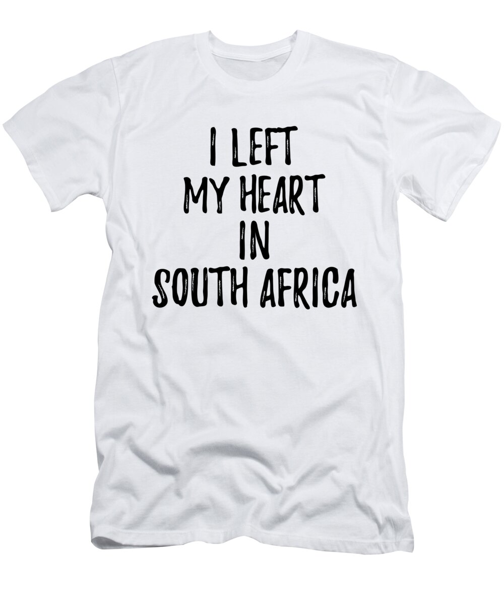 grænse vækstdvale organ I Left My Heart In South Africa Nostalgic Gift for Traveler Missing Home  Family Lover T-Shirt by Funny Gift Ideas - Fine Art America