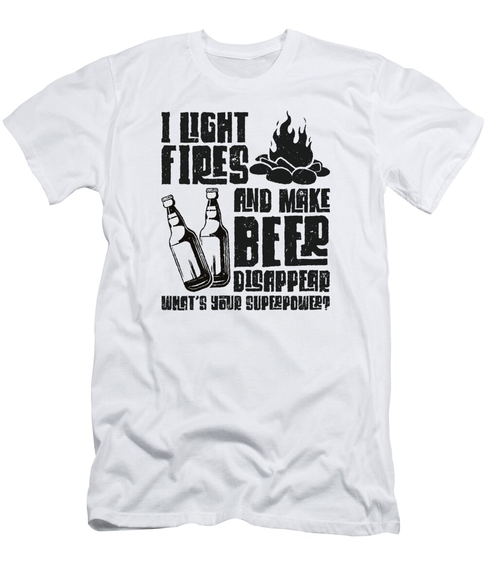 Camping T-Shirt featuring the digital art I Light Fires Make Beer Disappear Camping Outdoor by Toms Tee Store