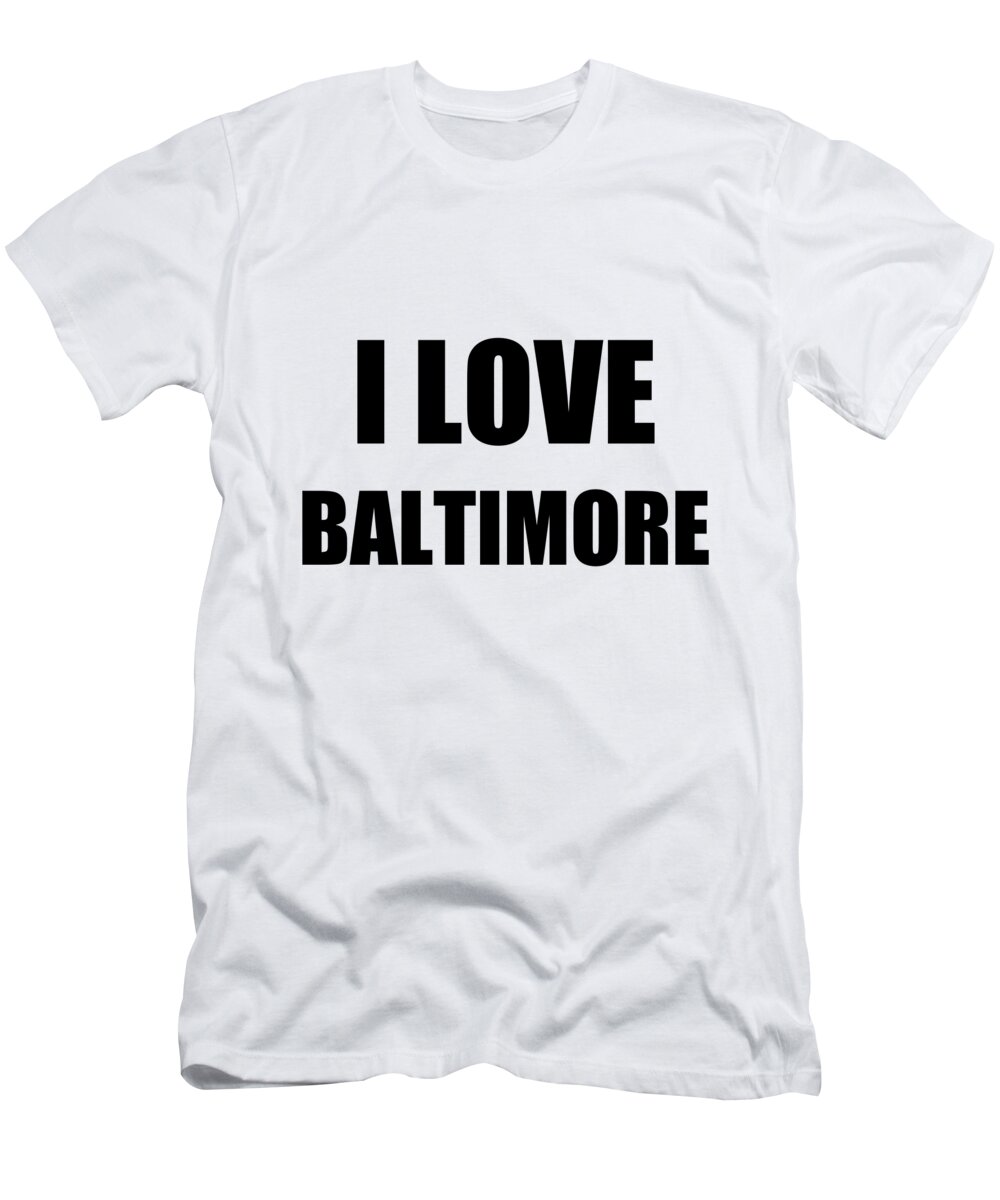 Baltimore T-Shirt featuring the digital art I Love Baltimore Funny Gift Idea by Jeff Creation