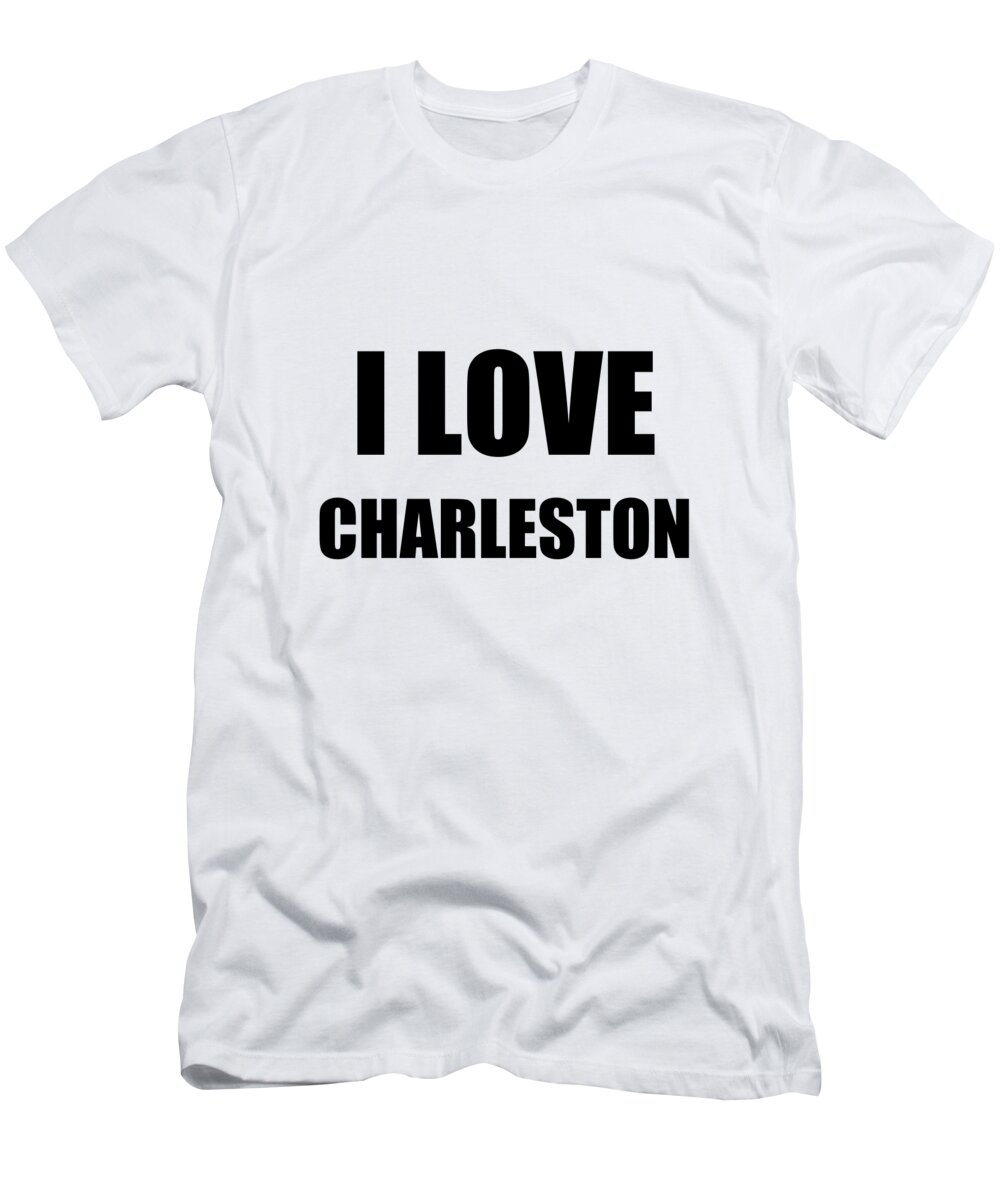 Charleston T-Shirt featuring the digital art I Love Charleston Funny Gift Idea by Jeff Creation