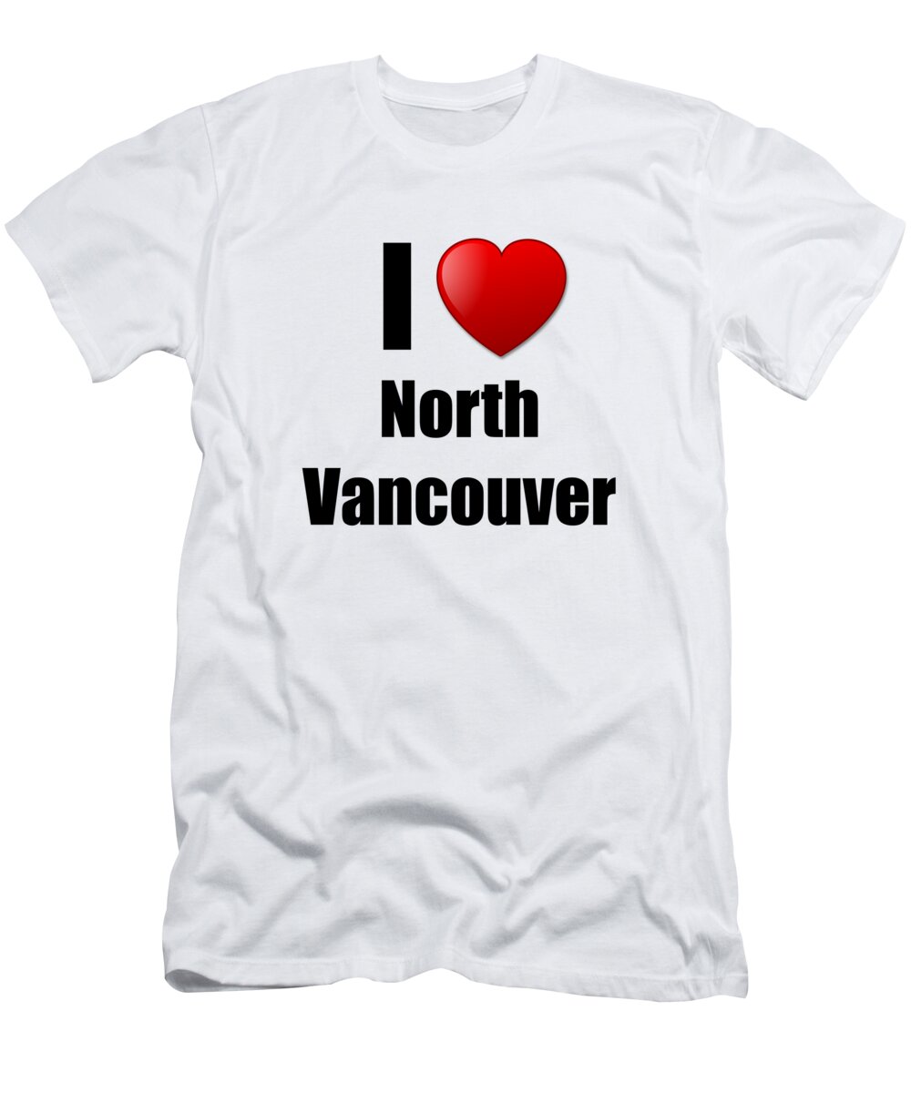 North Vancouver T-Shirt featuring the digital art I Love North Vancouver by Jeff Creation