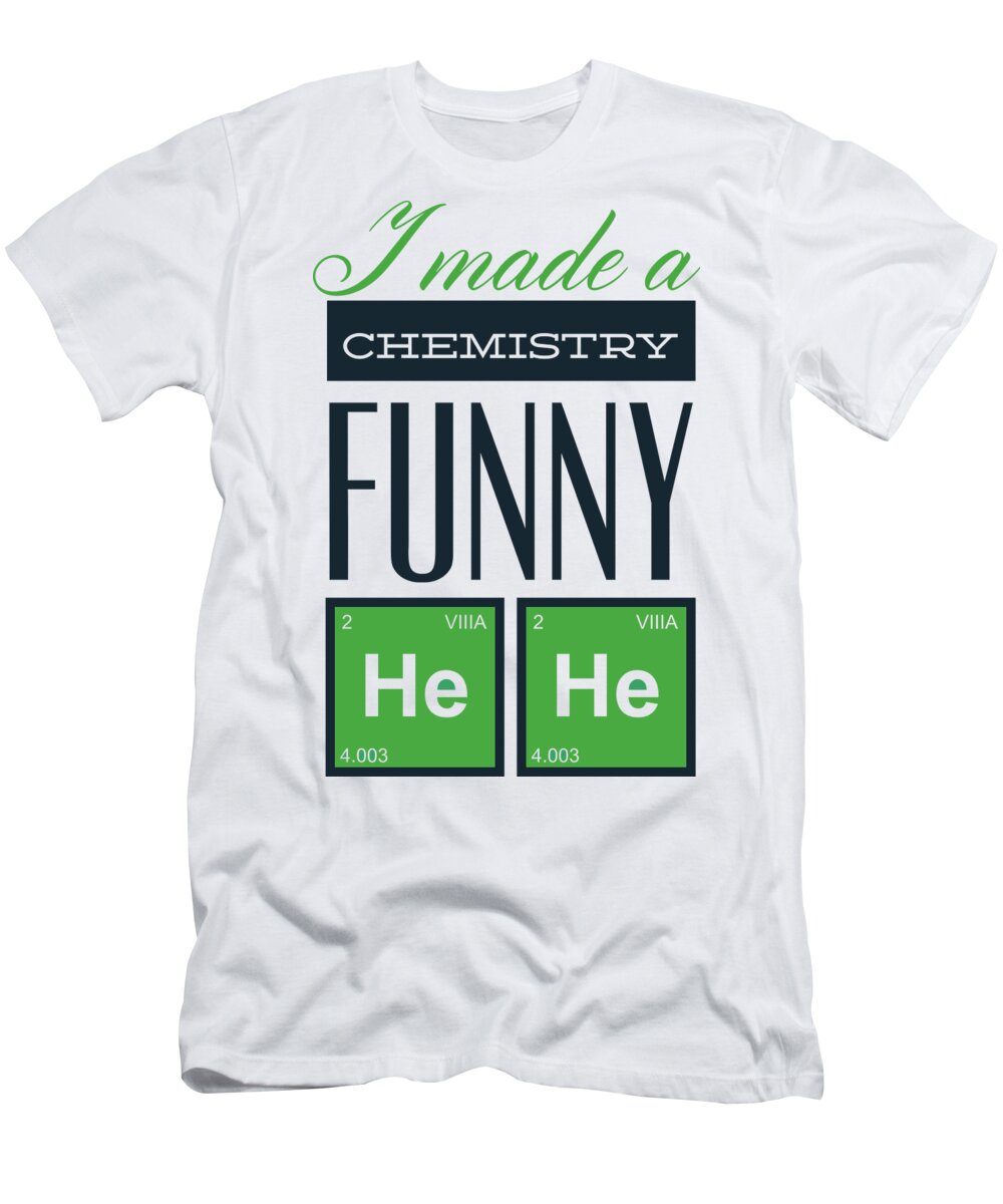 Made A Chemistry Funny Hehe Funny Physics Gift For Nerd Geek Gag T- Shirt by Funny Gift Ideas