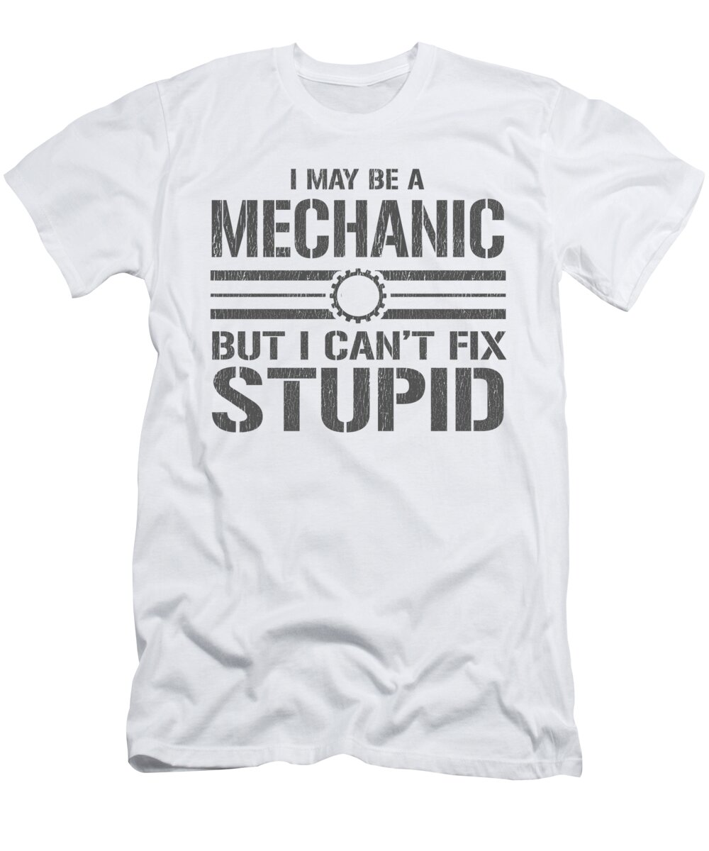 Occupation T-Shirt featuring the digital art I May Be A Mechanic But I Cant Fix Stupid by Jacob Zelazny
