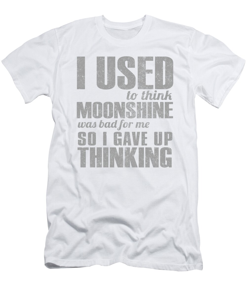 Moonshine T-Shirt featuring the digital art I Used To Think Moonshine Was Bad For Me So I Gave Up Thinking by Jacob Zelazny