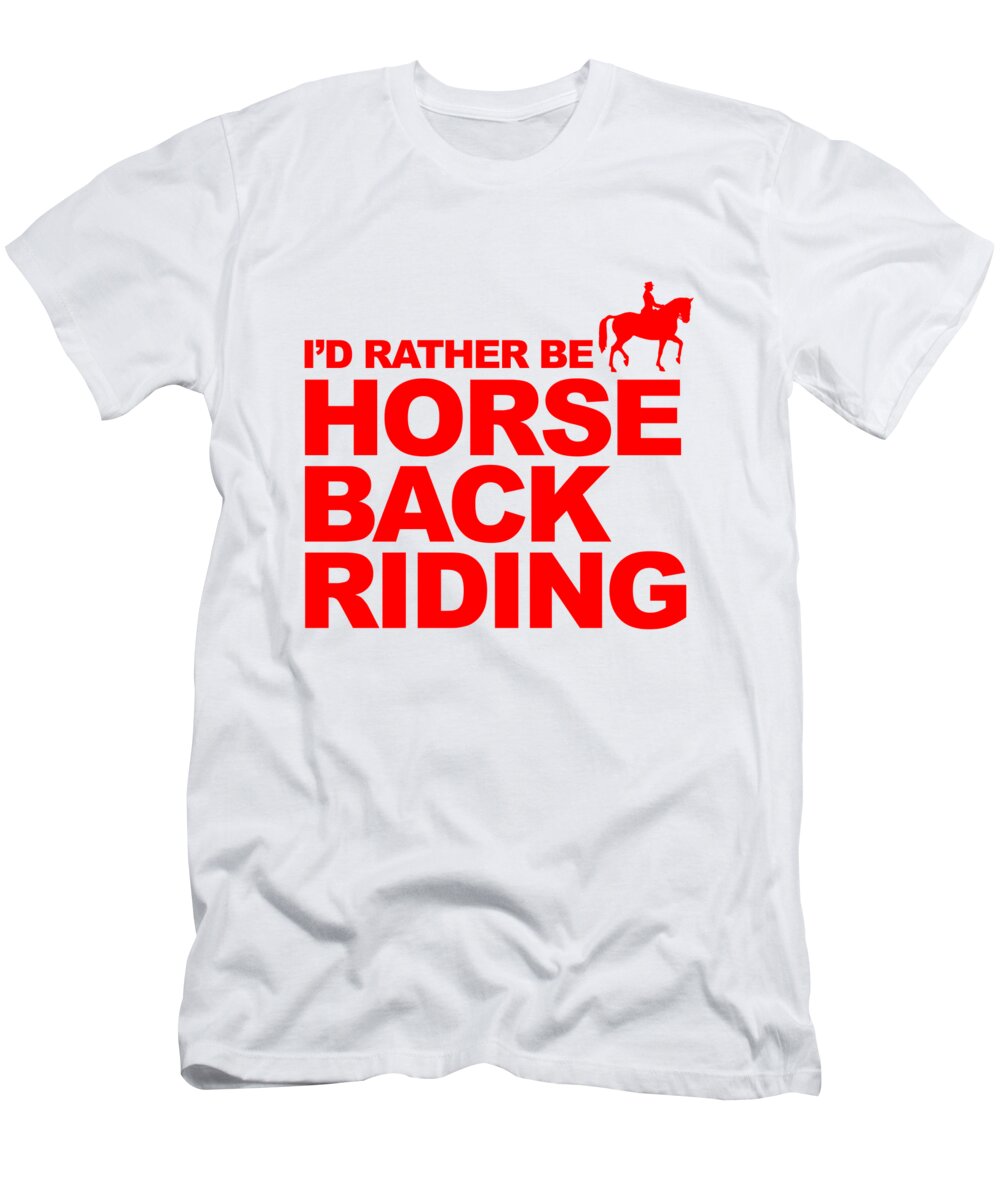 Equestrian T-Shirt featuring the digital art Id Rather Be Horseback Riding by Jacob Zelazny