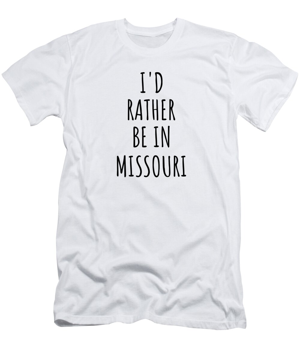 Missouri T-Shirt featuring the digital art I'd Rather Be In Missouri Funny Missourian Gift for Men Women States Lover Nostalgia Present Missing Home Quote Gag by Jeff Creation