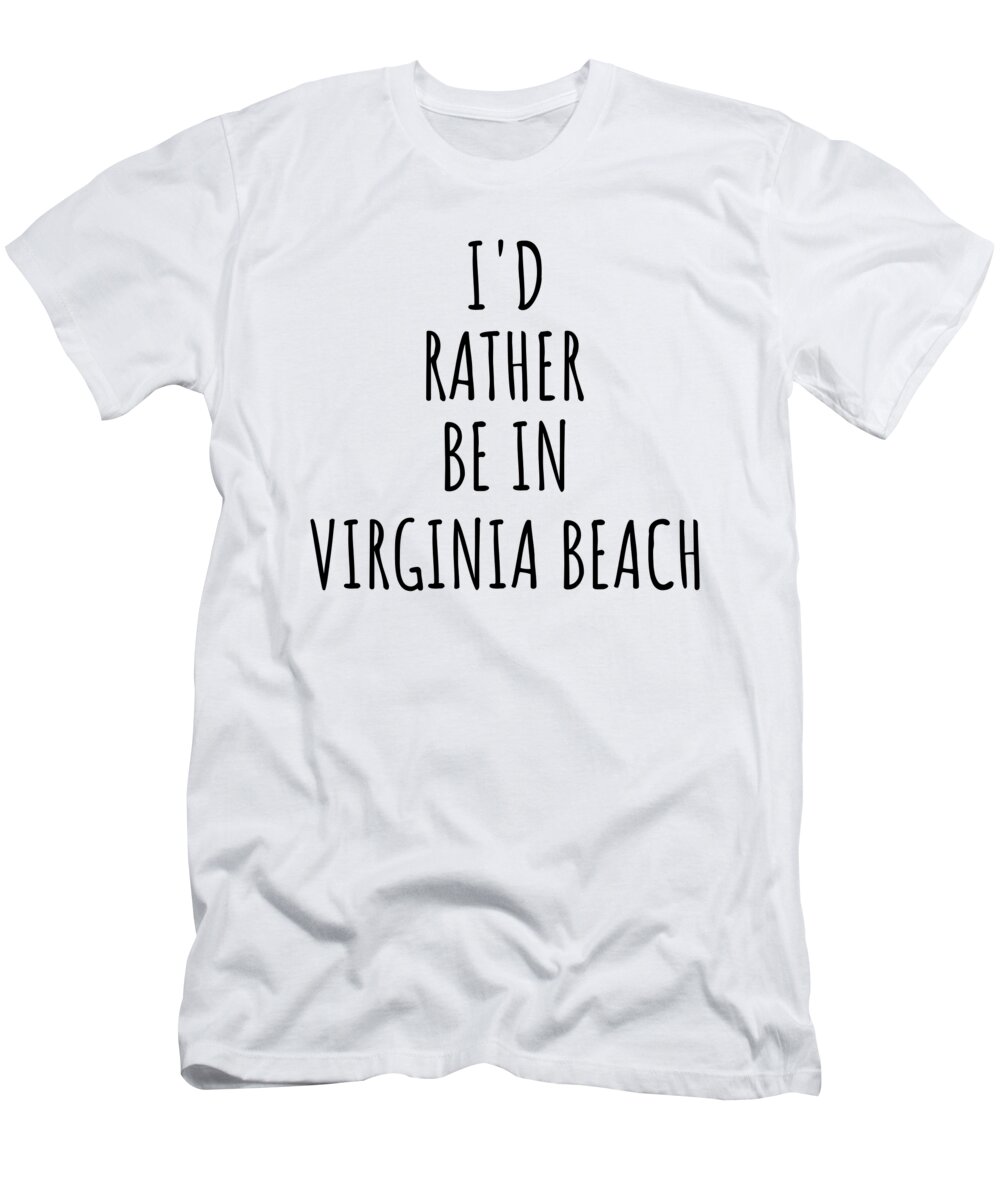 Virginia Beach Gift T-Shirt featuring the digital art I'd Rather Be In Virginia Beach Funny Traveler Gift for Men Women City Lover Nostalgia Present Idea Quote Gag by Jeff Creation