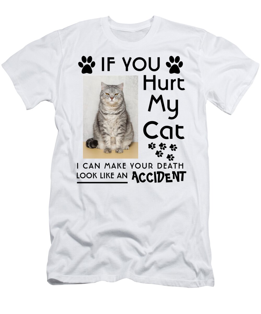 Paws T-Shirt featuring the digital art If You Hurt My Cat I Can Make Your Death Look Like An Accident Cat Paws Gift For Cat Lovers by Fancylife