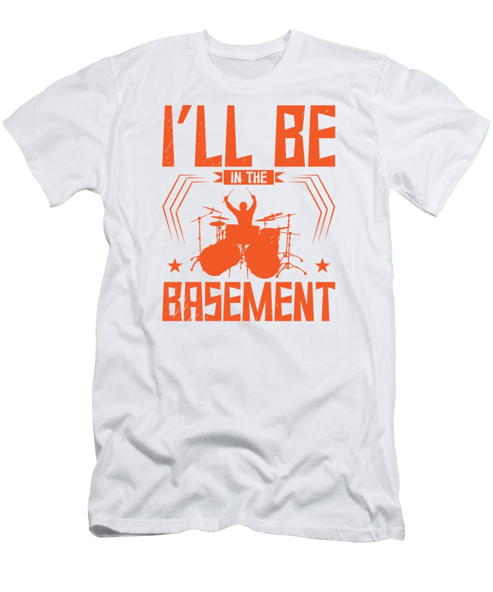 Drummer T-Shirt featuring the digital art Ill Be In The Basement Drummer Drum Set Drumming by Toms Tee Store