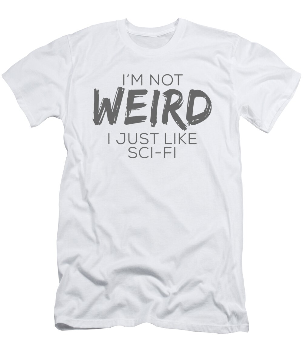 Reading T-Shirt featuring the digital art Im Not Weird I Just Like SciFi by Jacob Zelazny