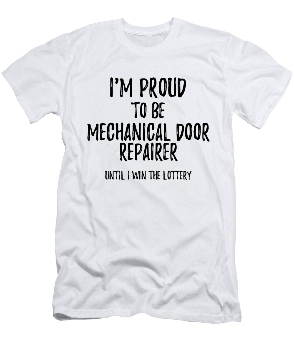 Mechanical Door Repairer T-Shirt featuring the digital art I'm Proud To Be Mechanical Door Repairer Until I Win The Lottery Funny Gift for Coworker Office Gag Joke by Jeff Creation