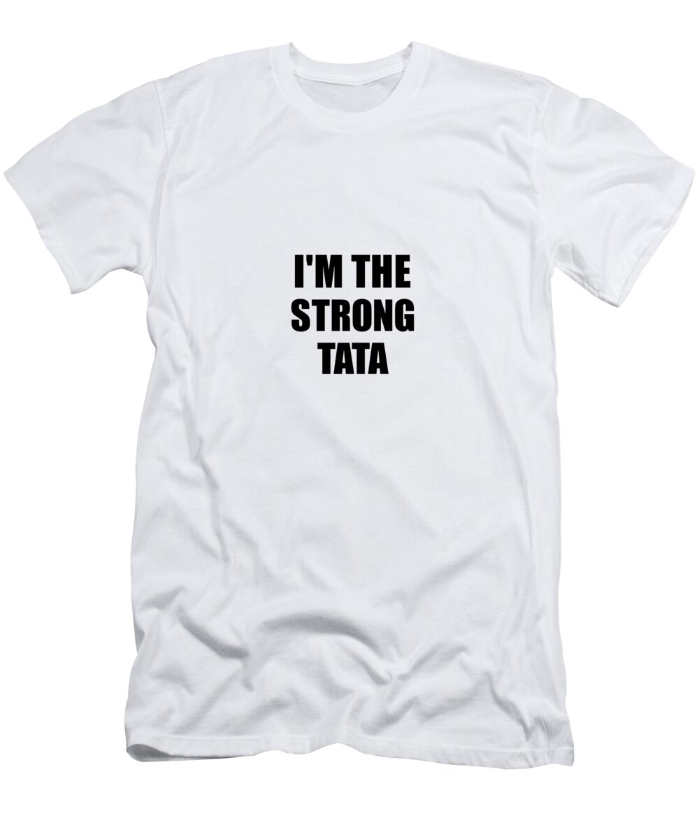 I'm The Strong Tata Funny Sarcastic Gift Idea Ironic Gag Best Humor Quote  T-Shirt