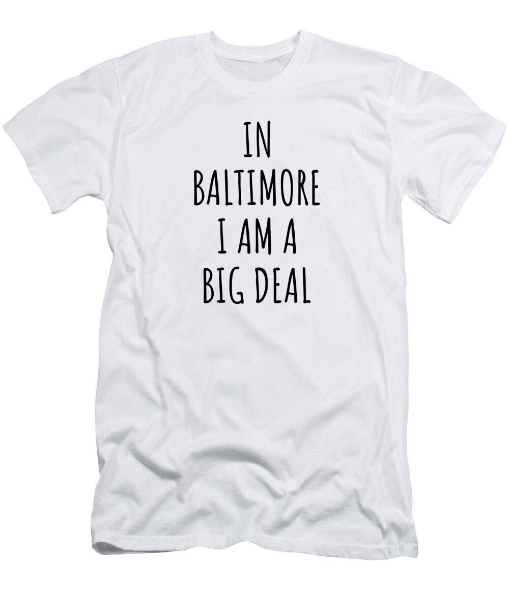 Baltimore Gift T-Shirt featuring the digital art In Baltimore I'm A Big Deal Funny Gift for City Lover Men Women Citizen Pride by Jeff Creation