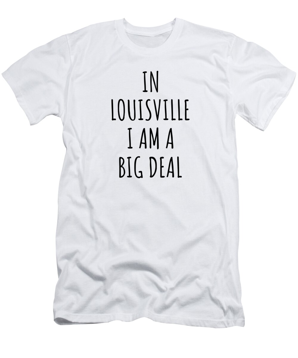In Louisville I'm A Big Deal Funny Gift for City Lover Men Women